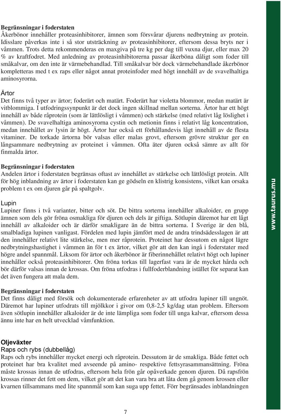 Med anledning av proteasinhibitorerna passar åkerböna dåligt som foder till småkalvar, om den inte är värmebehandlad.