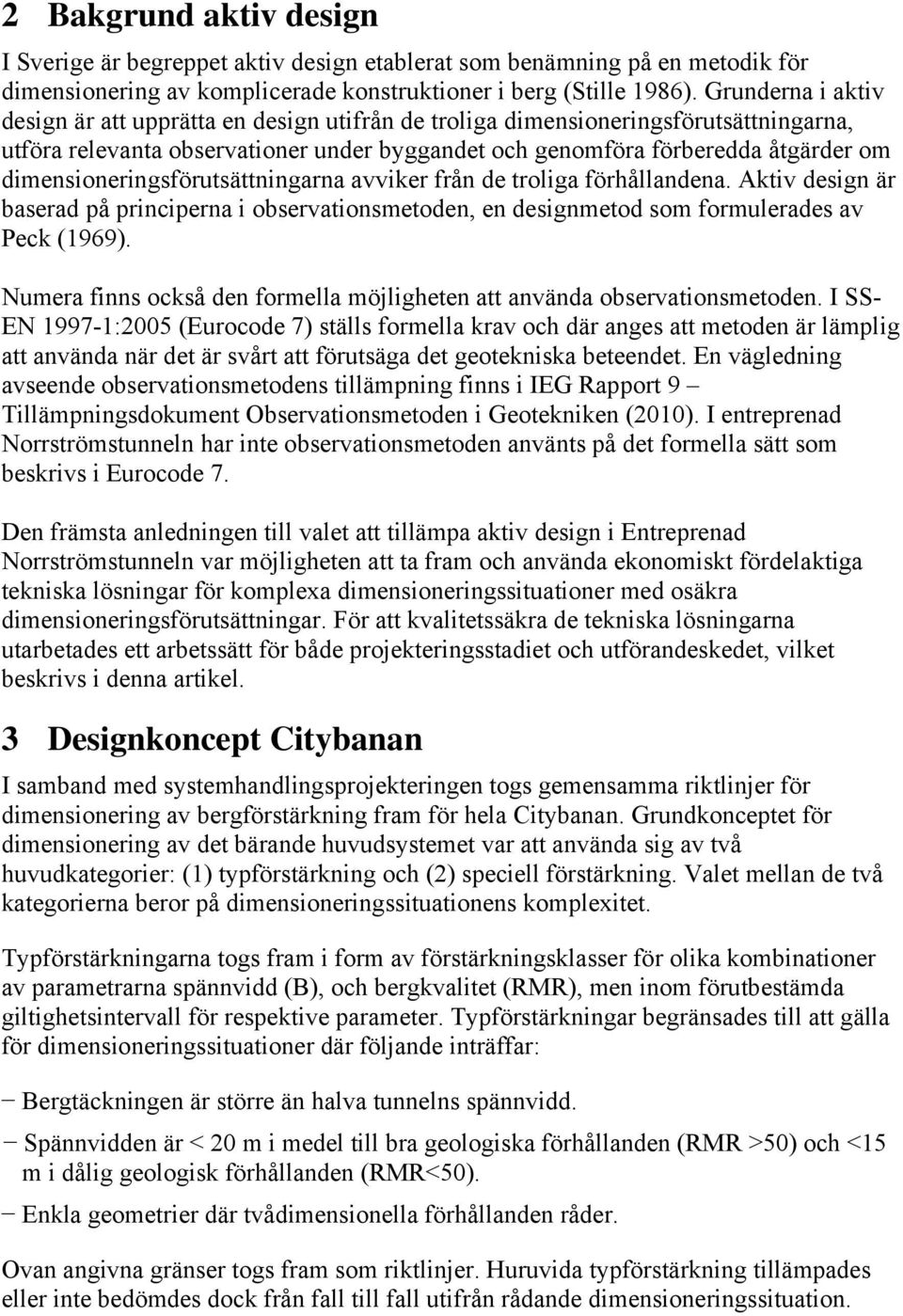 dimensioneringsförutsättningarna avviker från de troliga förhållandena. Aktiv design är baserad på principerna i observationsmetoden, en designmetod som formulerades av Peck (1969).