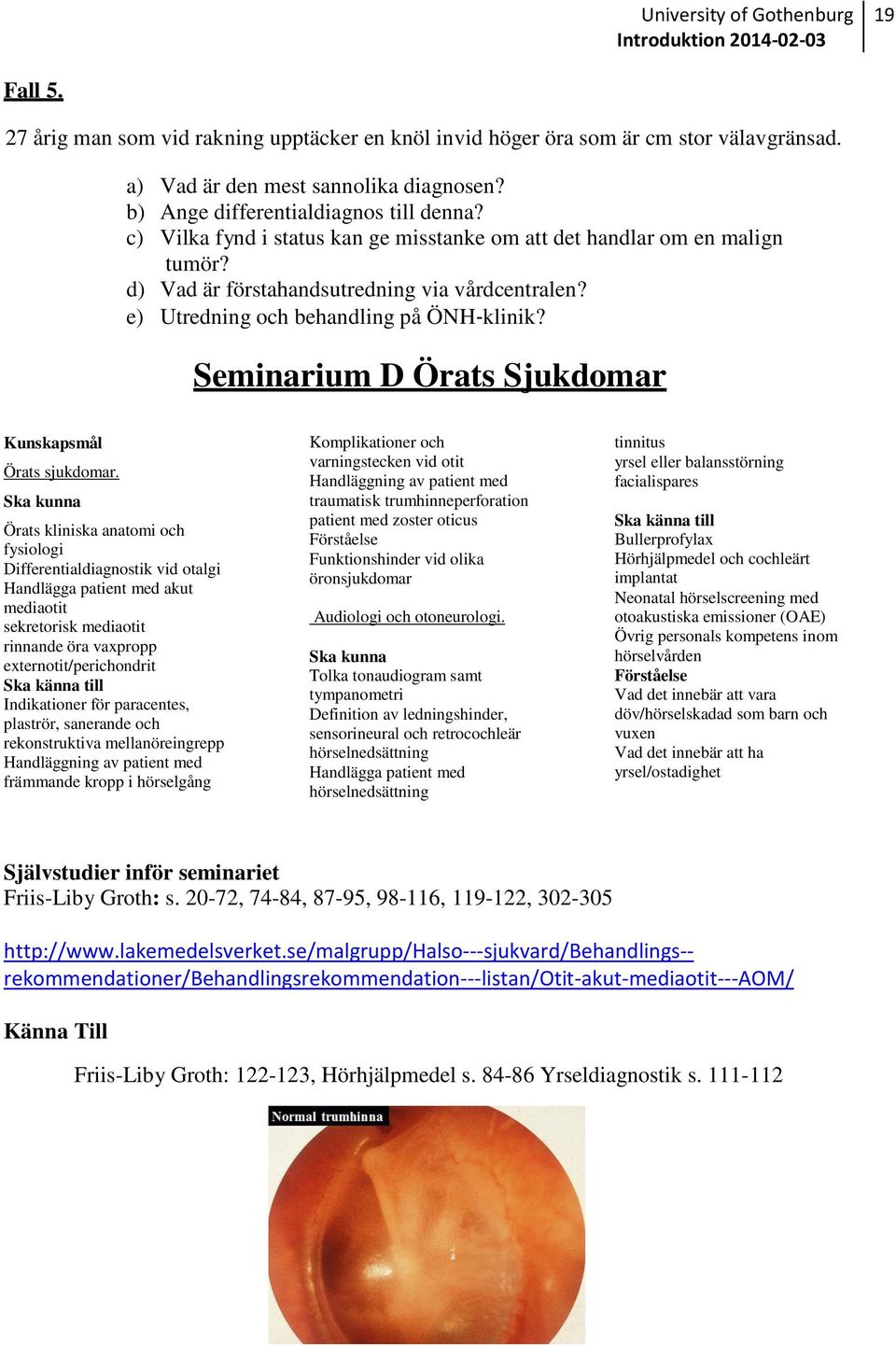 e) Utredning och behandling på ÖNH klinik? Seminarium D Örats Sjukdomar Kunskapsmål Örats sjukdomar.