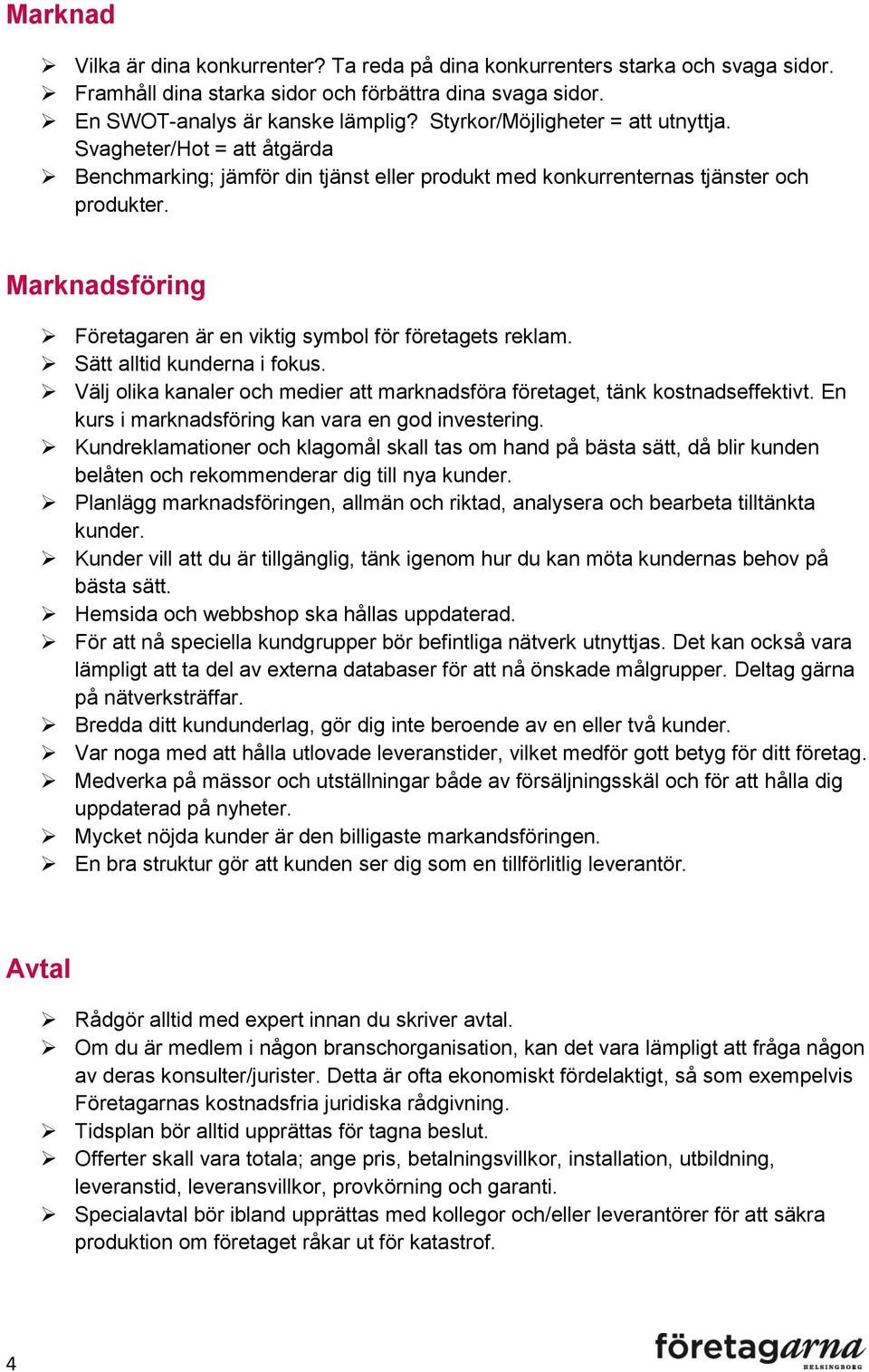 Marknadsföring Företagaren är en viktig symbol för företagets reklam. Sätt alltid kunderna i fokus. Välj olika kanaler och medier att marknadsföra företaget, tänk kostnadseffektivt.