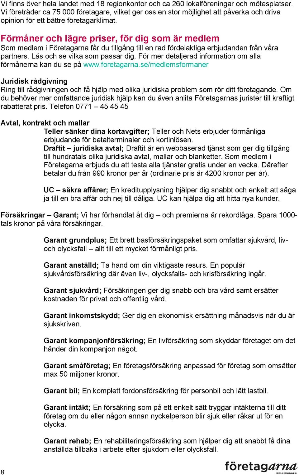 Förmåner och lägre priser, för dig som är medlem Som medlem i Företagarna får du tillgång till en rad fördelaktiga erbjudanden från våra partners. Läs och se vilka som passar dig.