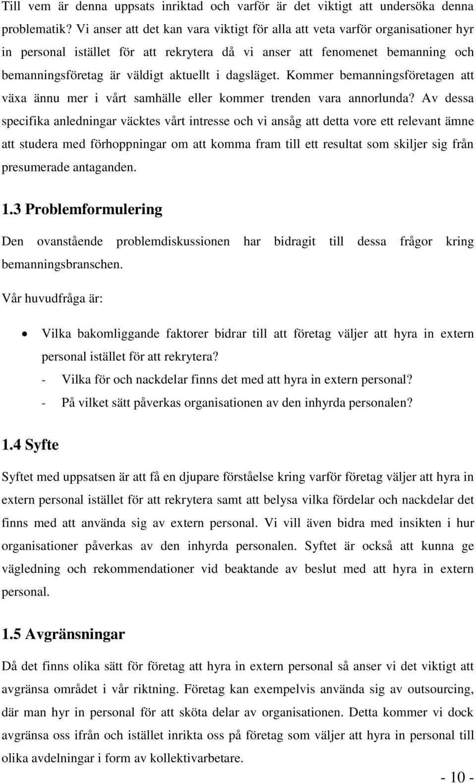 dagsläget. Kommer bemanningsföretagen att växa ännu mer i vårt samhälle eller kommer trenden vara annorlunda?