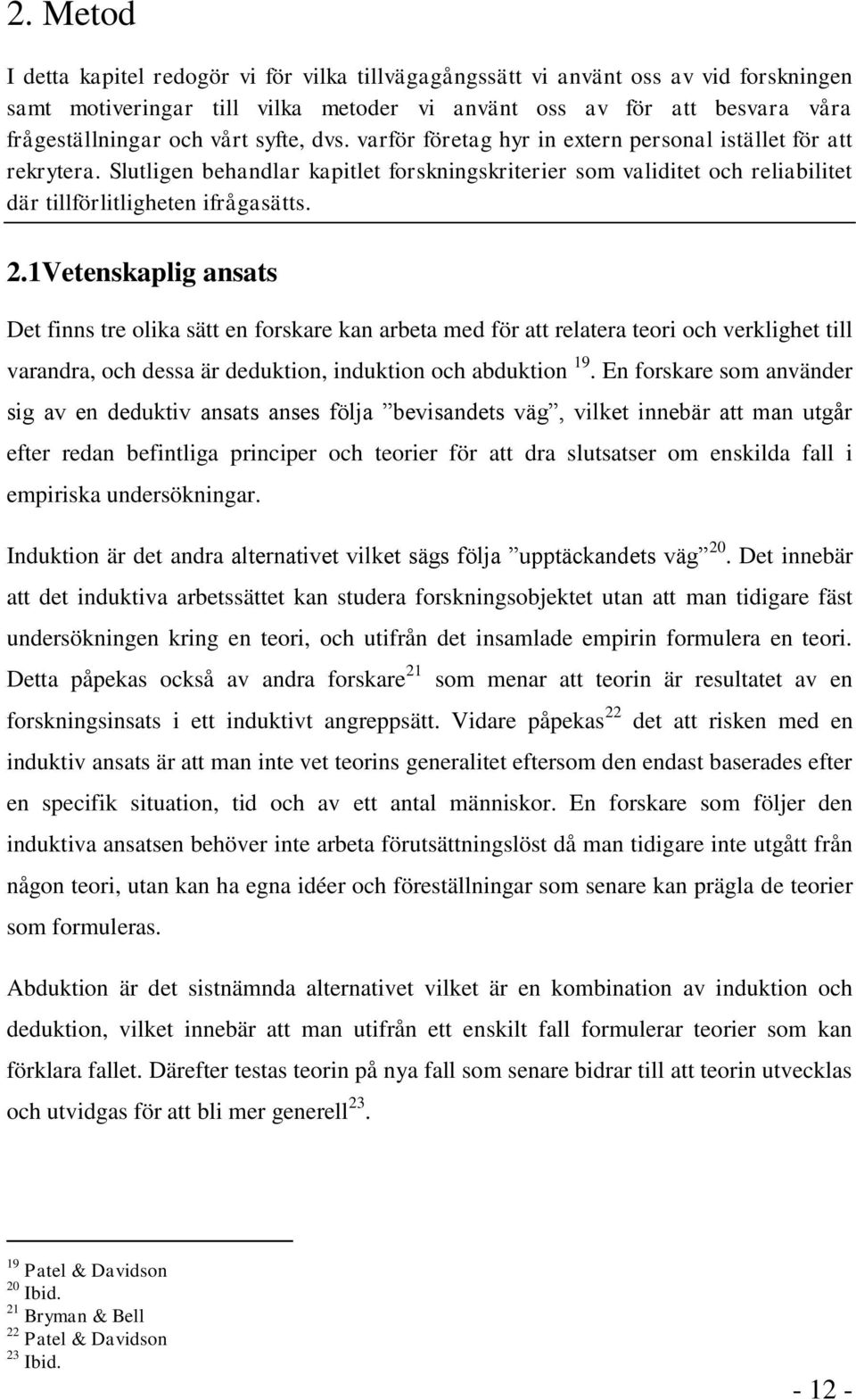 1Vetenskaplig ansats Det finns tre olika sätt en forskare kan arbeta med för att relatera teori och verklighet till varandra, och dessa är deduktion, induktion och abduktion 19.