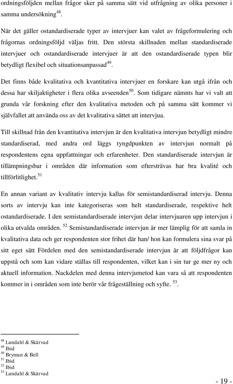 Den största skillnaden mellan standardiserade intervjuer och ostandardiserade intervjuer är att den ostandardiserade typen blir betydligt flexibel och situationsanpassad 49.