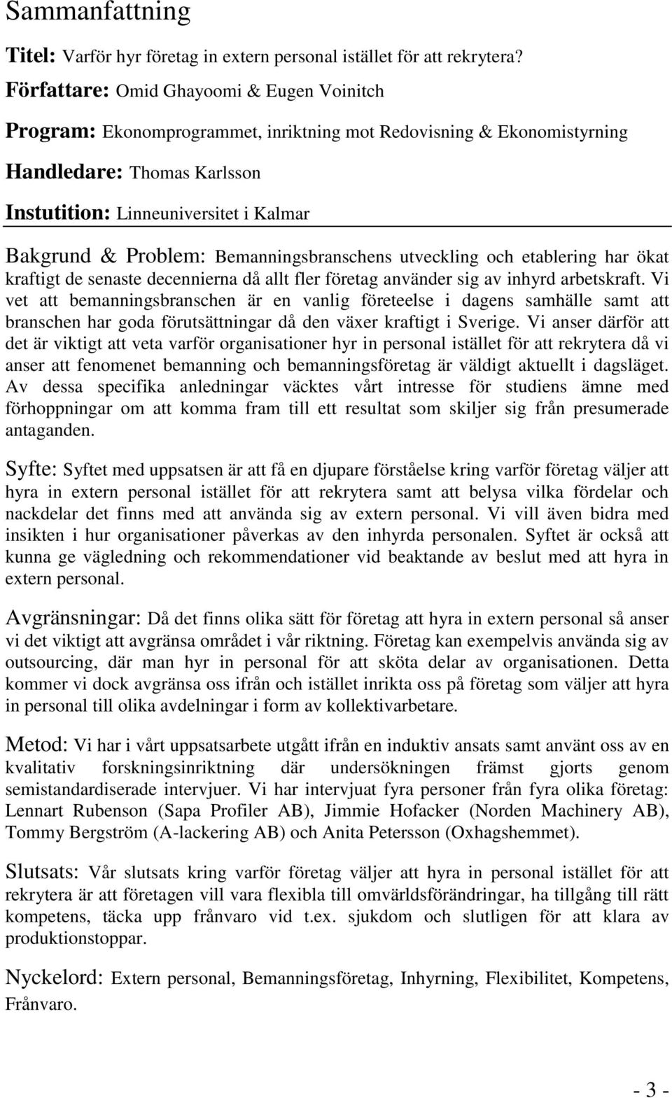 Problem: Bemanningsbranschens utveckling och etablering har ökat kraftigt de senaste decennierna då allt fler företag använder sig av inhyrd arbetskraft.