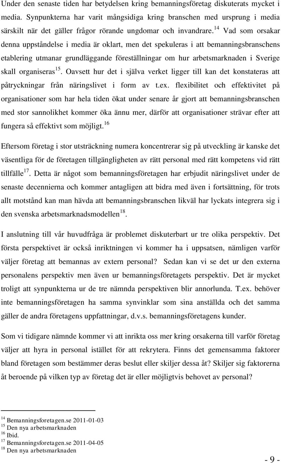 14 Vad som orsakar denna uppståndelse i media är oklart, men det spekuleras i att bemanningsbranschens etablering utmanar grundläggande föreställningar om hur arbetsmarknaden i Sverige skall