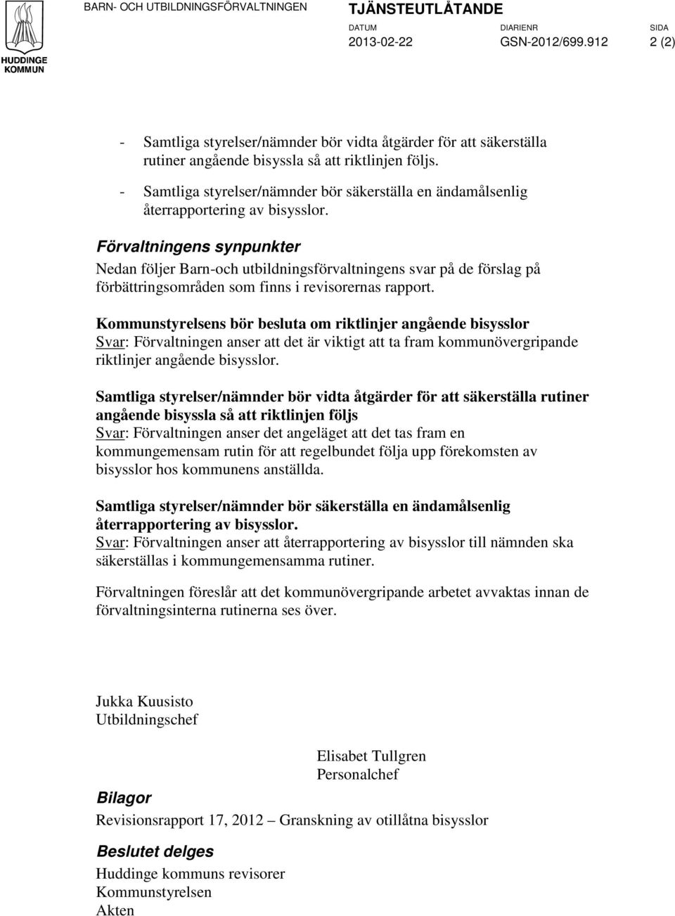 - Samtliga styrelser/nämnder bör säkerställa en ändamålsenlig återrapportering av bisysslor.