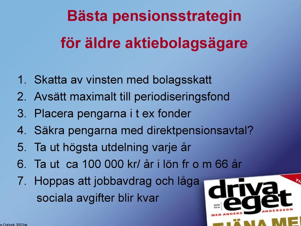 Placera pengarna i t ex fonder 4. Säkra pengarna med direktpensionsavtal? 5.