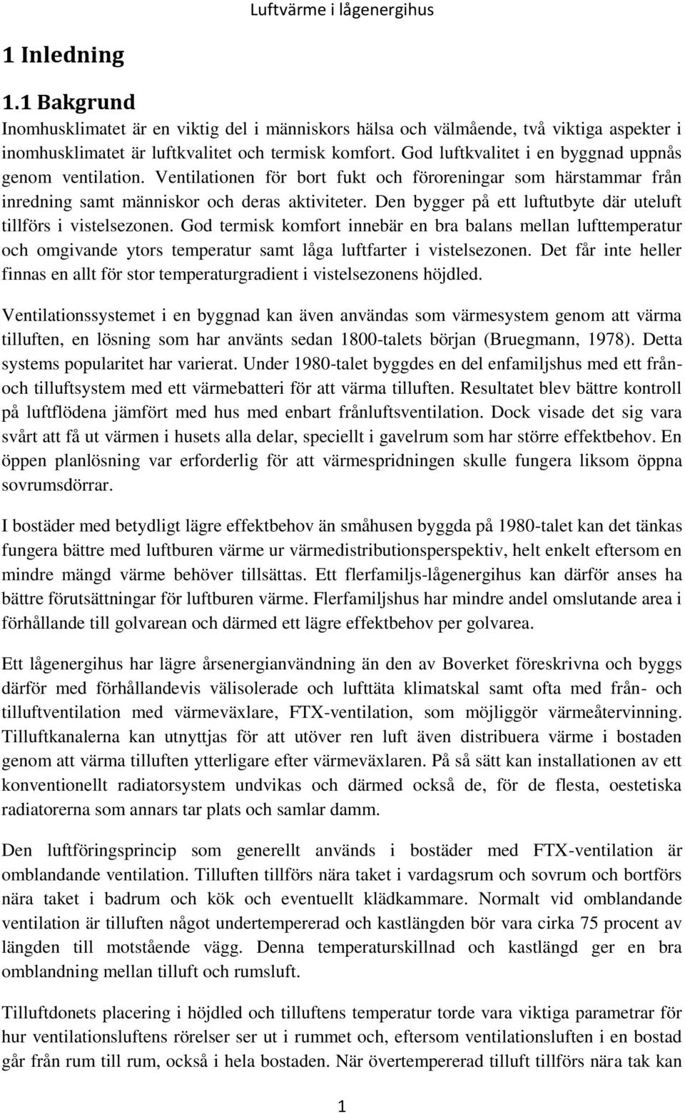 Den bygger på ett luftutbyte där uteluft tillförs i vistelsezonen. God termisk komfort innebär en bra balans mellan lufttemperatur och omgivande ytors temperatur samt låga luftfarter i vistelsezonen.