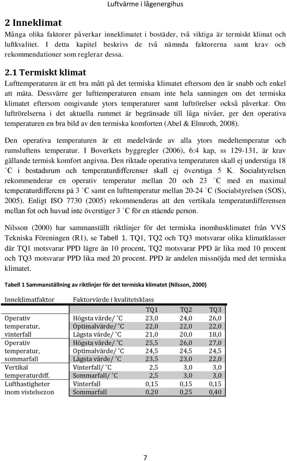 1 Termiskt klimat Lufttemperaturen är ett bra mått på det termiska klimatet eftersom den är snabb och enkel att mäta.