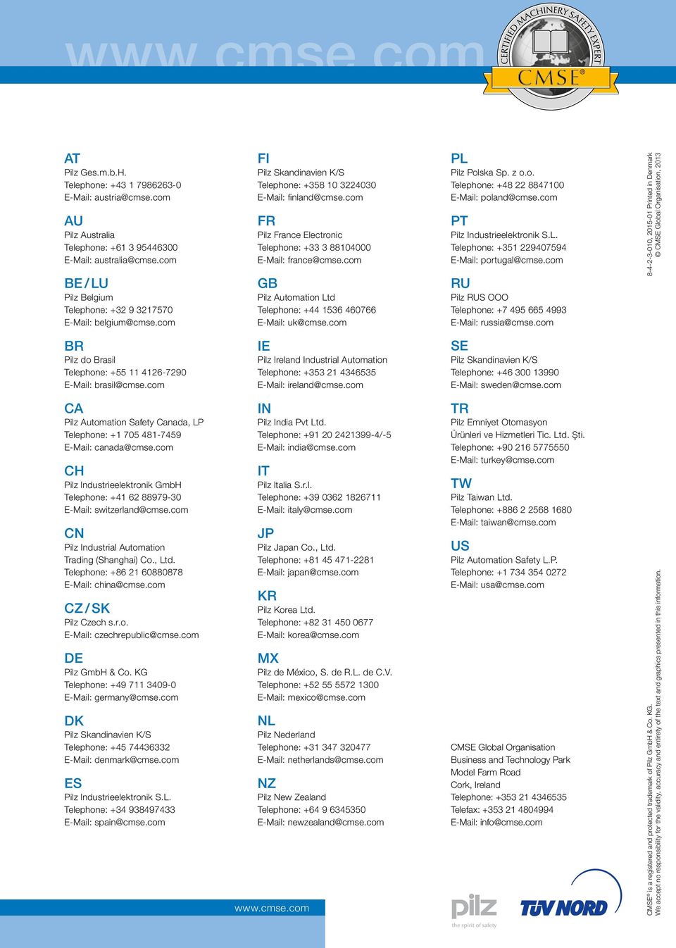 com FR Pilz France Electronic Telephone: +33 3 88104000 E-Mail: france@cmse.com GB Pilz Automation Ltd Telephone: +44 1536 460766 E-Mail: uk@cmse.com PL Pilz Polska Sp. z o.o. Telephone: +48 22 8847100 E-Mail: poland@cmse.