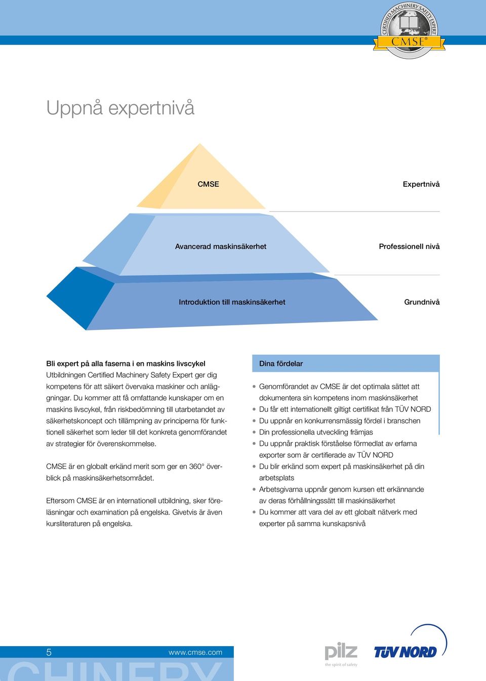 Du kommer att få omfattande kunskaper om en maskins livscykel, från riskbedömning till utarbetandet av säkerhetskoncept och tillämpning av principerna för funktionell säkerhet som leder till det