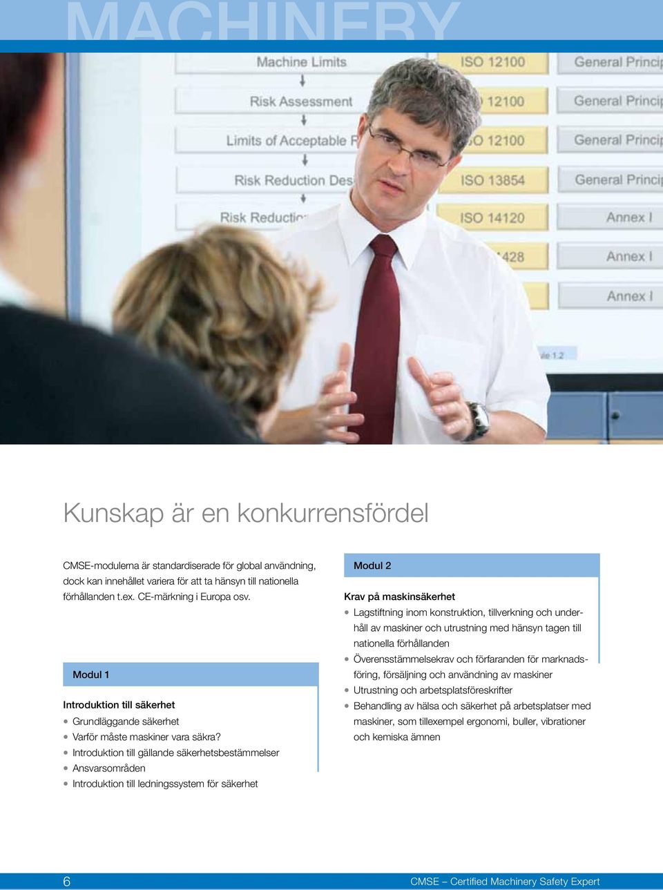 Introduktion till gällande säkerhetsbestämmelser Ansvarsområden Introduktion till ledningssystem för säkerhet Modul 2 Krav på maskinsäkerhet Lagstiftning inom konstruktion, tillverkning och underhåll