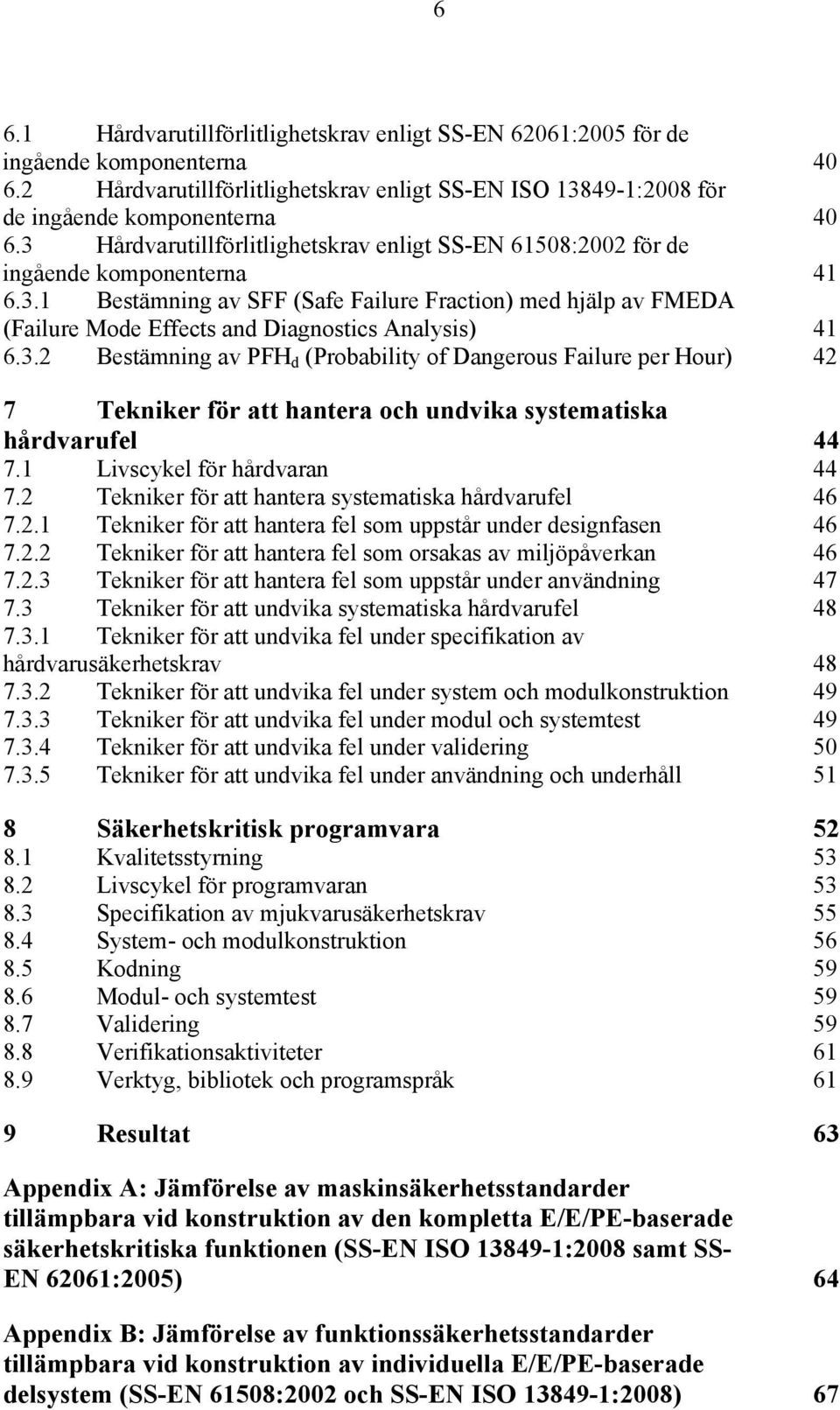 3.2 Bestämning av PFH d (Probability of Dangerous Failure per Hour) 42 7 Tekniker för att hantera och undvika systematiska hårdvarufel 44 7.1 Livscykel för hårdvaran 44 7.