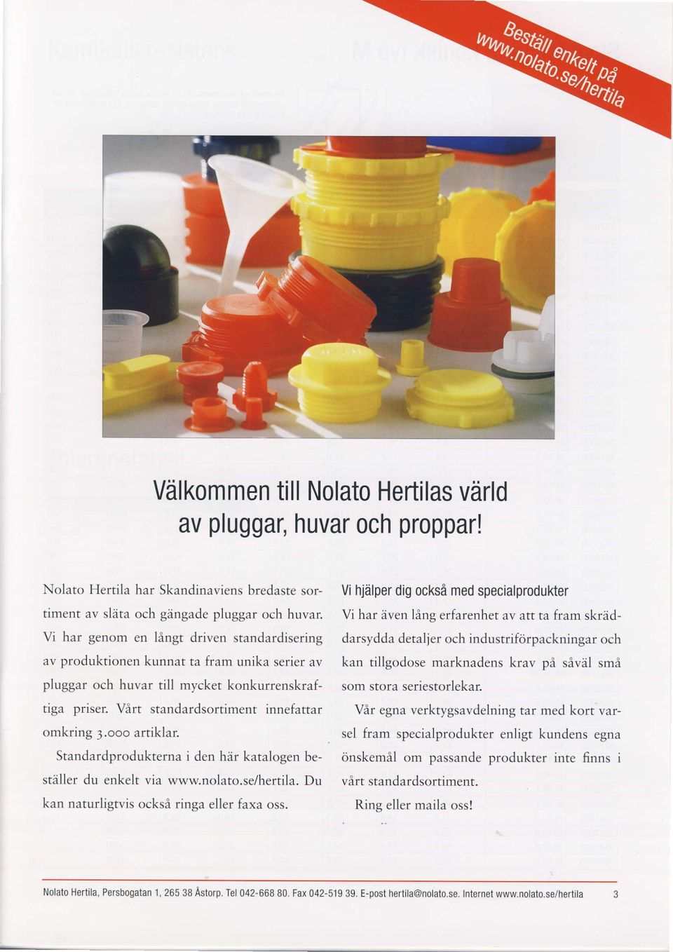 ooo artiklar. Standardprodukterna i den hir katalogen bestdller du enkelt via www.nolato.se/herrila. Du kan naturligtvis ocksi ringa eller faxa oss.