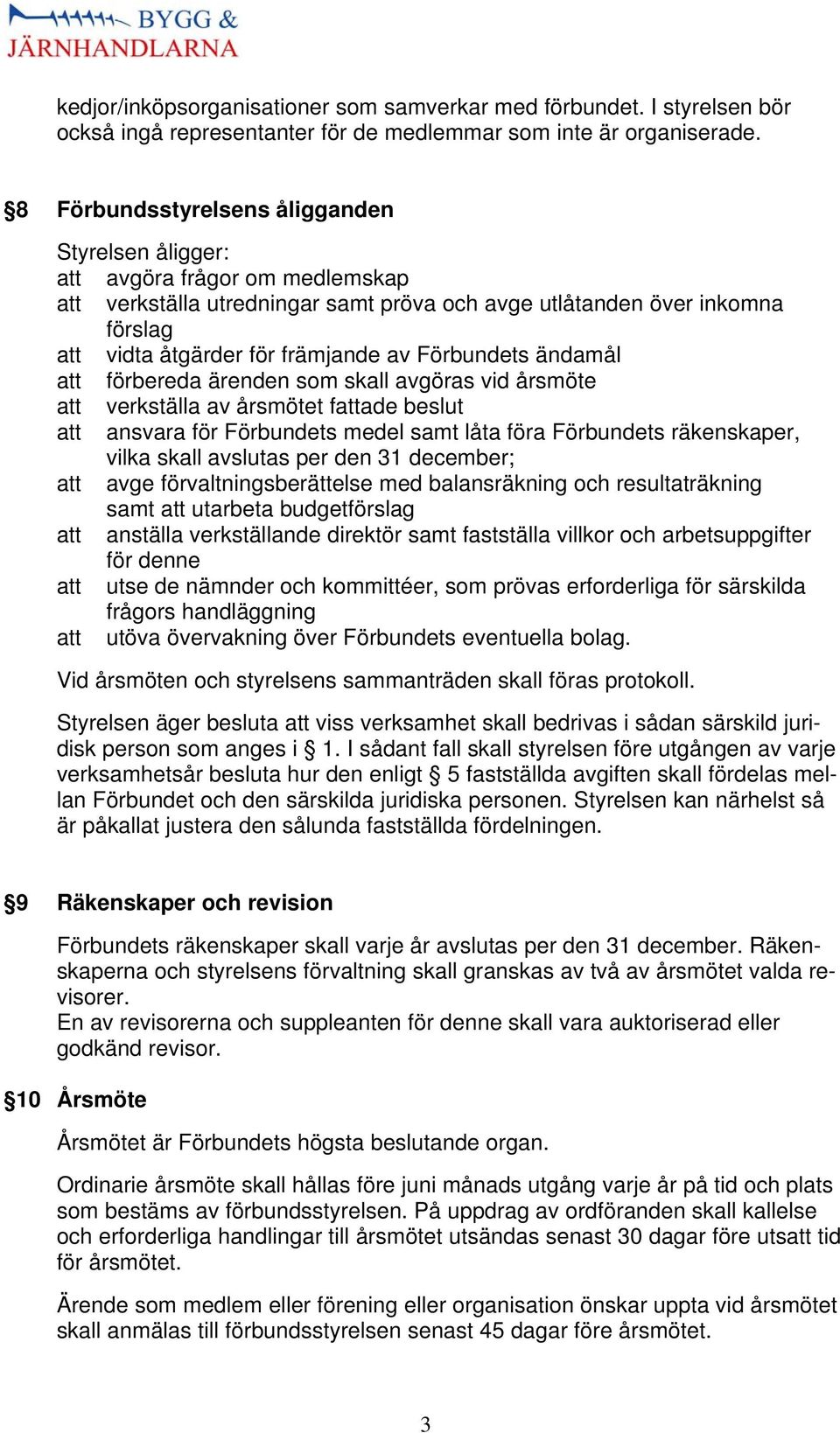 Förbundets ändamål att förbereda ärenden som skall avgöras vid årsmöte att verkställa av årsmötet fattade beslut att ansvara för Förbundets medel samt låta föra Förbundets räkenskaper, vilka skall