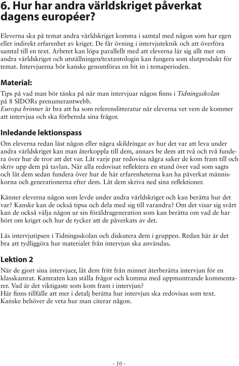 Arbetet kan löpa parallellt med att eleverna lär sig allt mer om andra världskriget och utställningen/textantologin kan fungera som slutprodukt för temat.