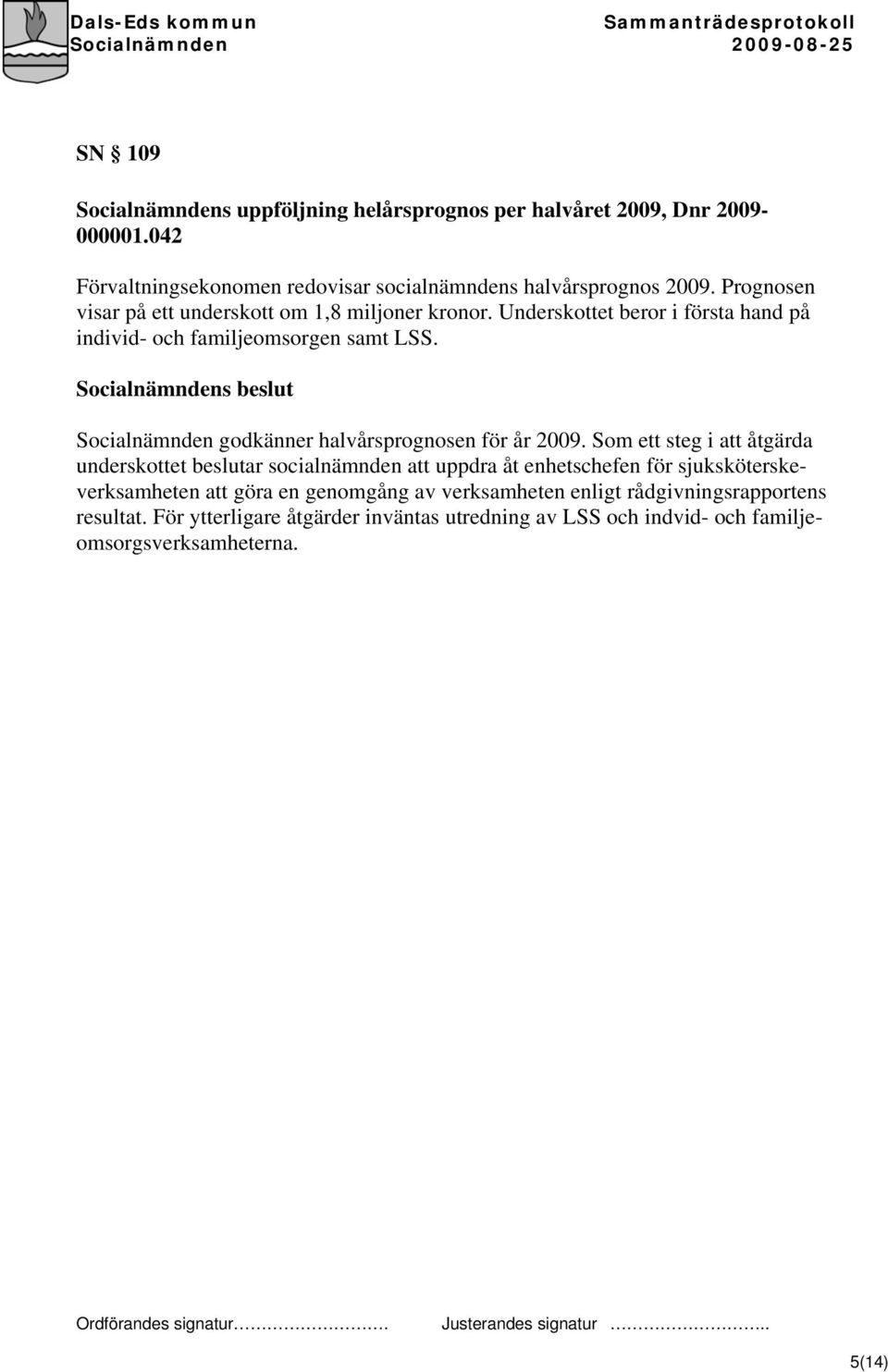 Socialnämnden godkänner halvårsprognosen för år 2009.