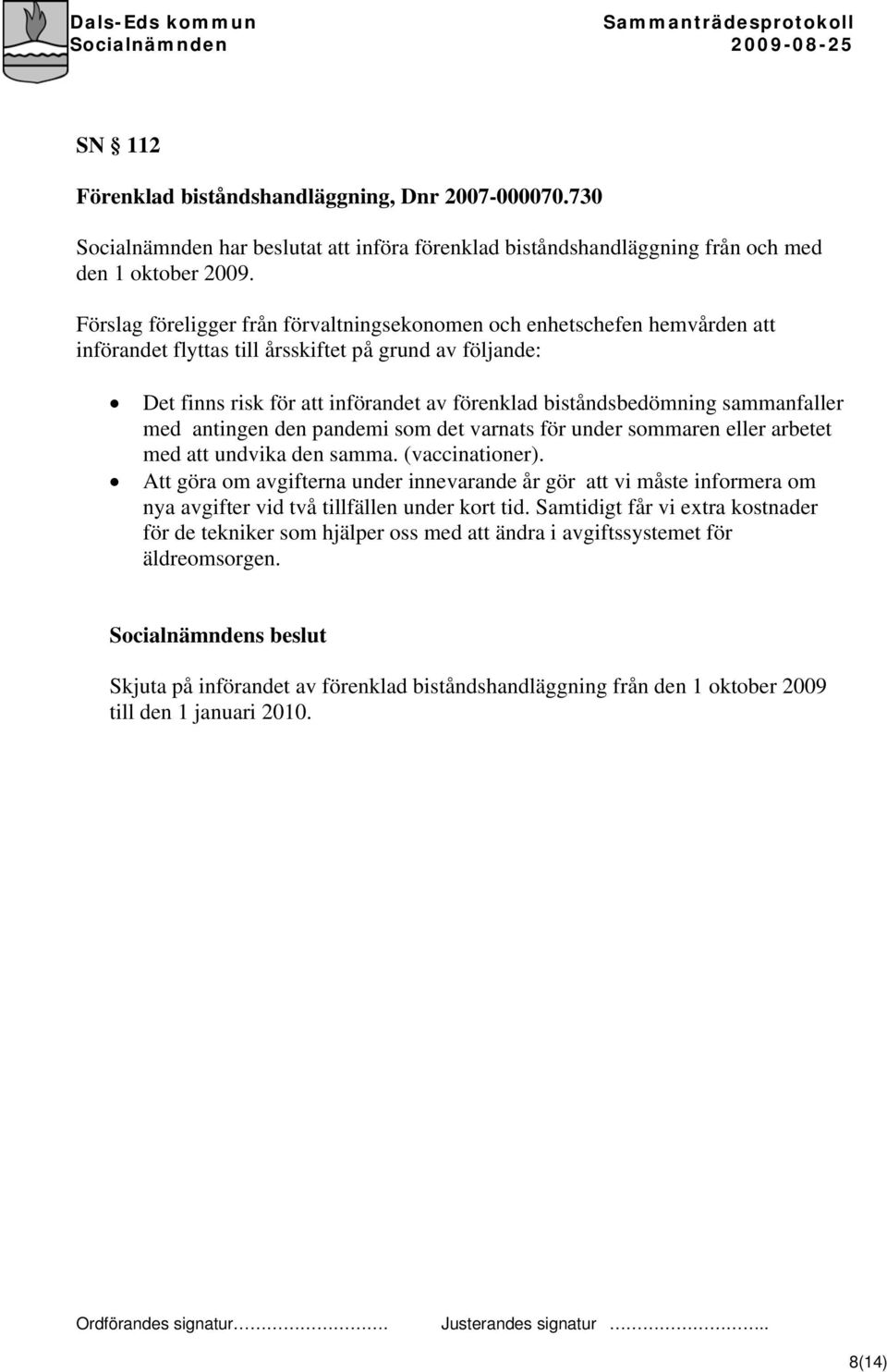 sammanfaller med antingen den pandemi som det varnats för under sommaren eller arbetet med att undvika den samma. (vaccinationer).