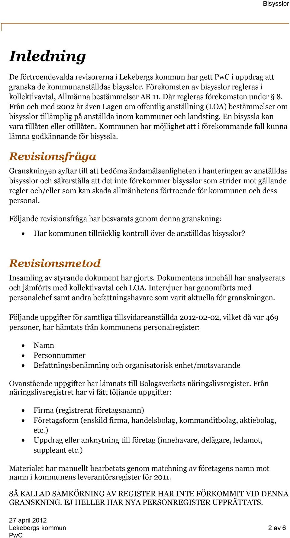 Från och med 2002 är även Lagen om offentlig anställning (LOA) bestämmelser om bisysslor tillämplig på anställda inom kommuner och landsting. En bisyssla kan vara tillåten eller otillåten.