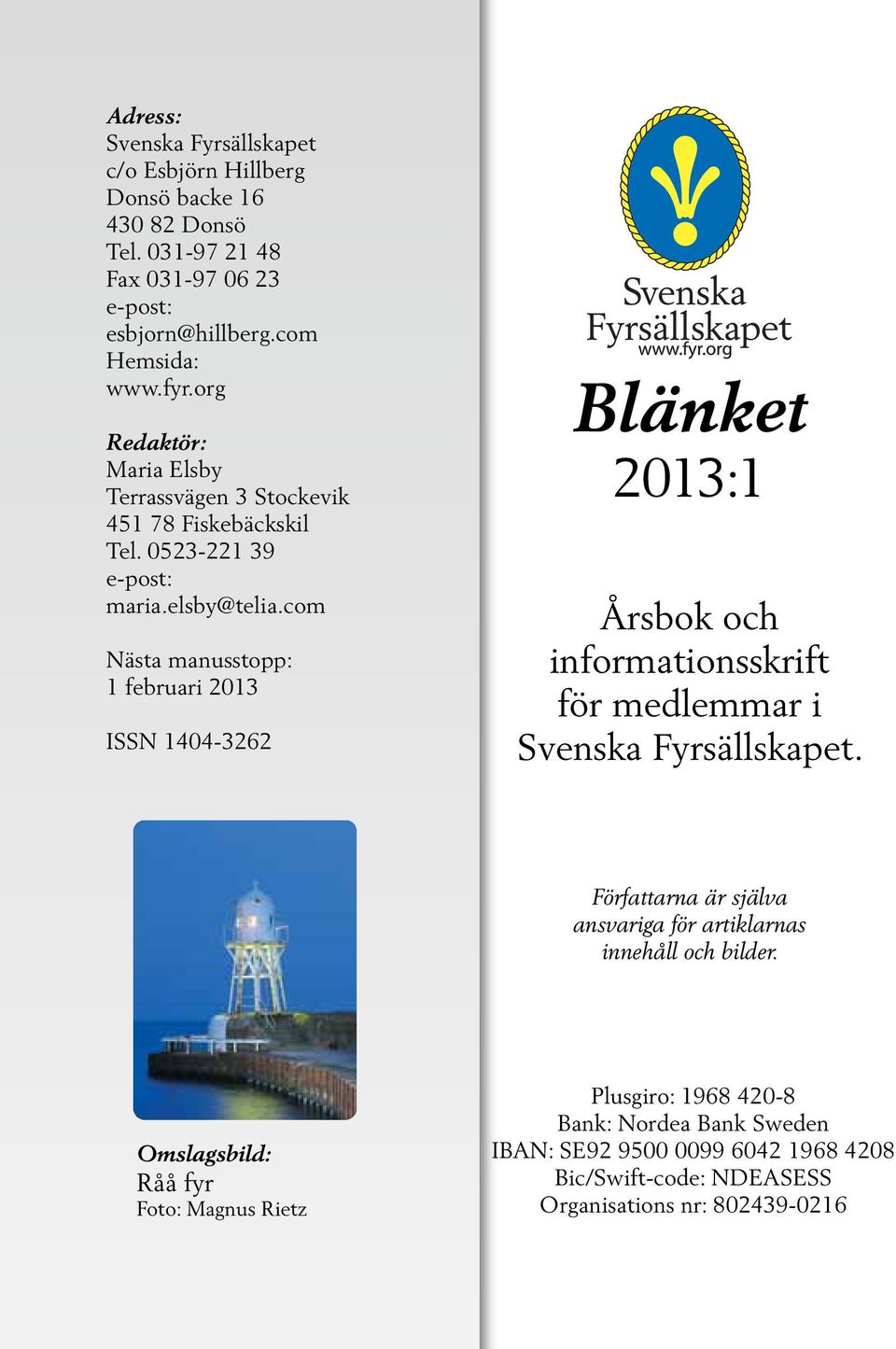 com Nästa manusstopp: 1 februari 2013 ISSN 1404-3262 Blänket 2013:1 Årsbok och informationsskrift för medlemmar i Svenska Fyrsällskapet.