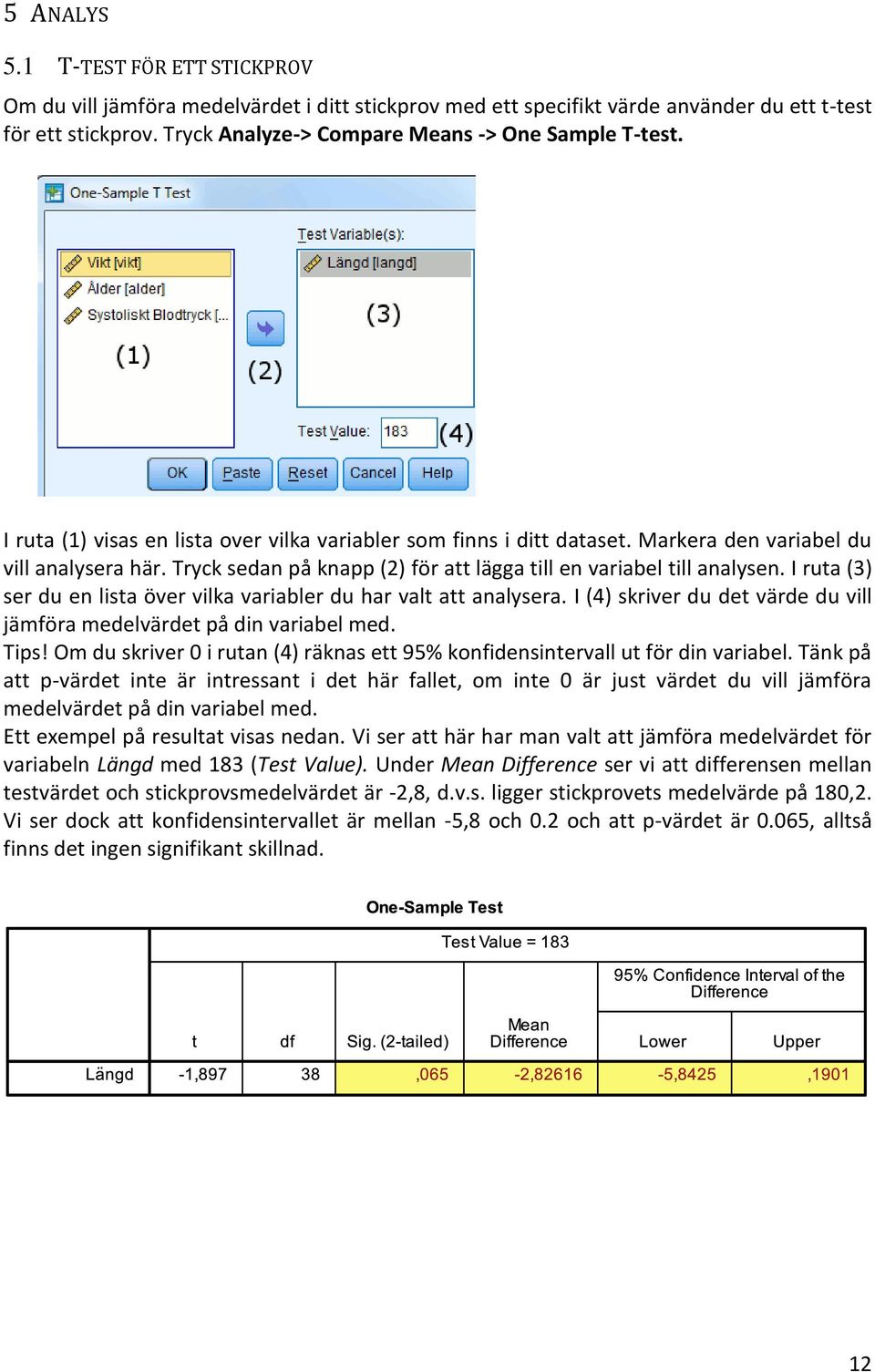 Tryck sedan på knapp (2) för att lägga till en variabel till analysen. I ruta (3) ser du en lista över vilka variabler du har valt att analysera.