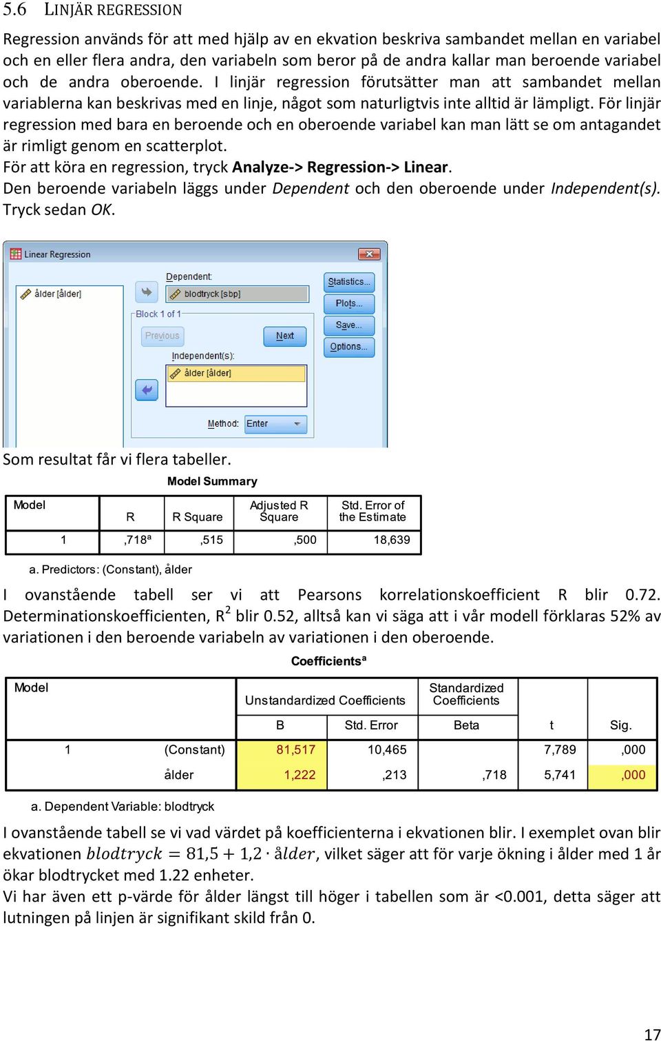 För linjär regression med bara en beroende och en oberoende variabel kan man lätt se om antagandet är rimligt genom en scatterplot. För att köra en regression, tryck Analyze-> Regression-> Linear.