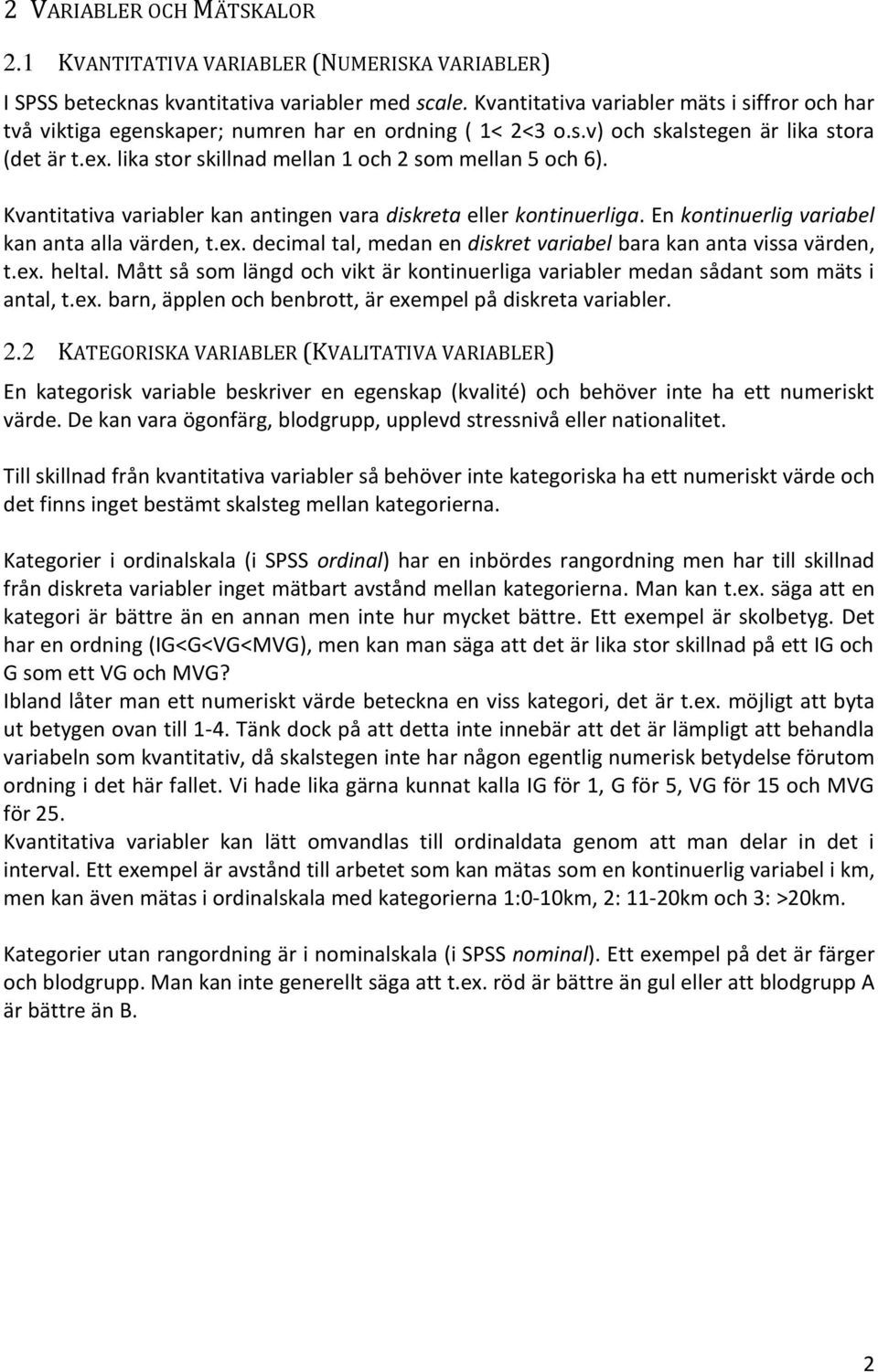 lika stor skillnad mellan 1 och 2 som mellan 5 och 6). Kvantitativa variabler kan antingen vara diskreta eller kontinuerliga. En kontinuerlig variabel kan anta alla värden, t.ex.