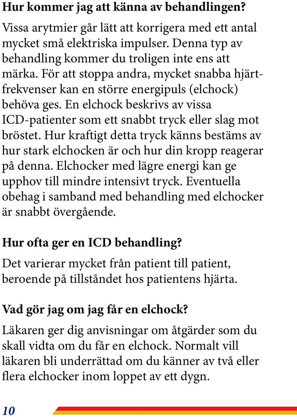 Hur kraftigt detta tryck känns bestäms av hur stark elchocken är och hur din kropp reagerar på denna. Elchocker med lägre energi kan ge upphov till mindre intensivt tryck.