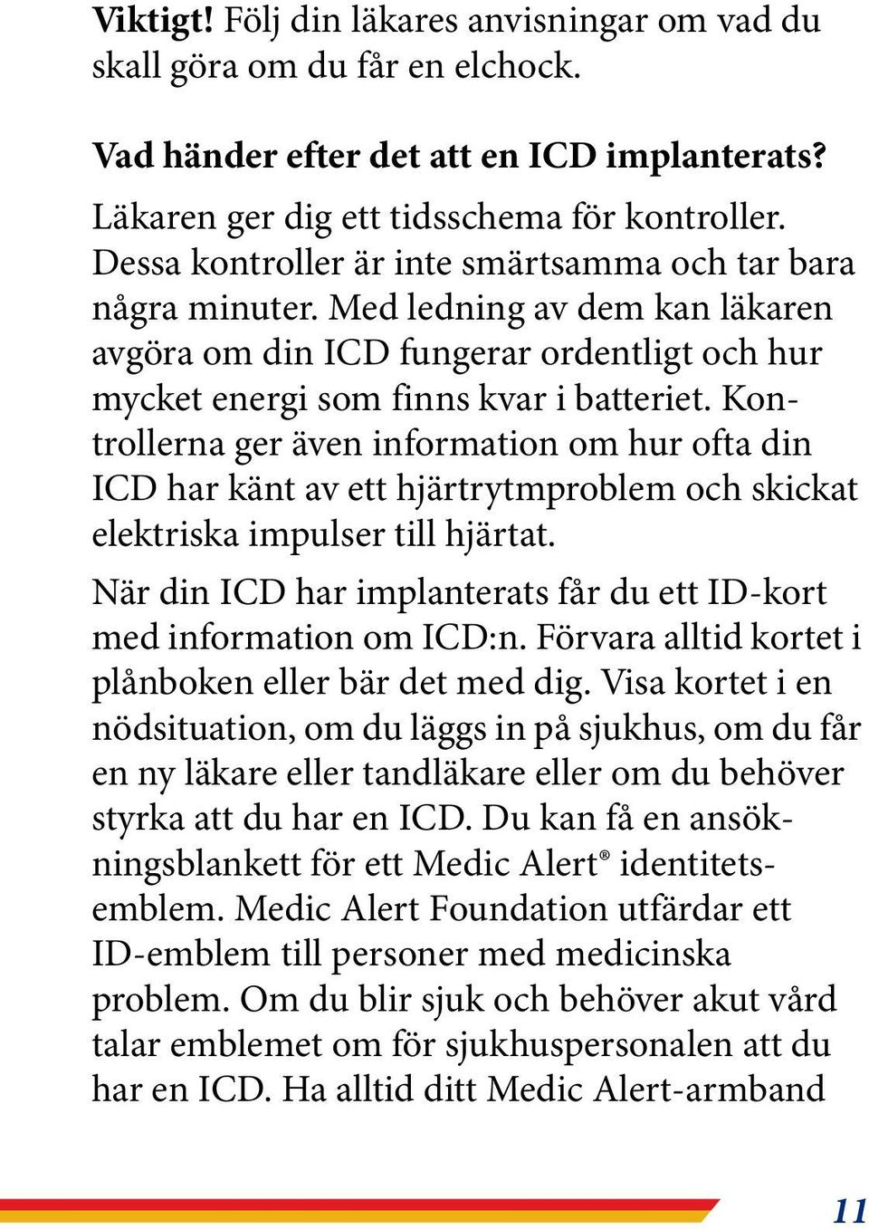 Kontrollerna ger även information om hur ofta din ICD har känt av ett hjärtrytmproblem och skickat elektriska impulser till hjärtat.