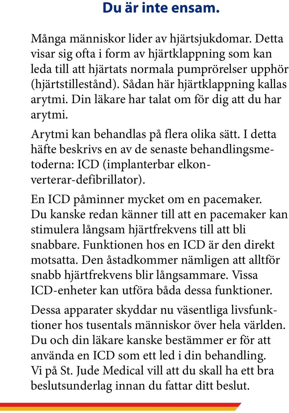 I detta häfte beskrivs en av de senaste behandlingsmetoderna: ICD (implanterbar elkonverterar-defibrillator). En ICD påminner mycket om en pacemaker.