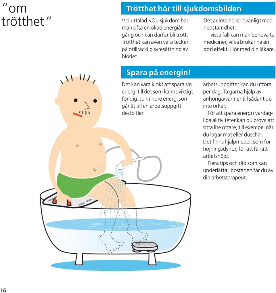 Det kan vara klokt att spara sin energi till det som känns viktigt för dig. Ju mindre energi som går åt till en arbets uppgift desto fler arbetsupp gifter kan du utföra per dag.