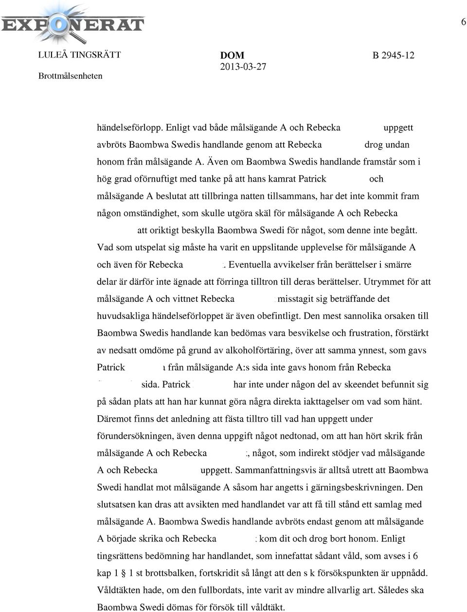 fram någon omständighet, som skulle utgöra skäl för målsägande A och Rebecka Stenmark att oriktigt beskylla Baombwa Swedi för något, som denne inte begått.