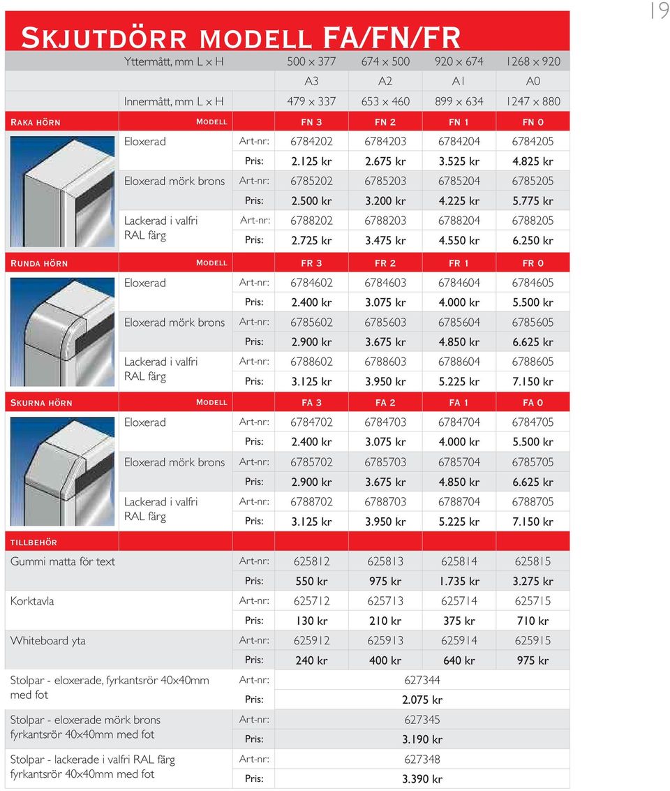 225 kr 5.775 kr Art-nr: 6788202 6788203 6788204 6788205 2.725 kr 3.475 kr 4.550 kr 6.250 kr Runda hörn Modell FR 3 FR 2 FR 1 FR 0 Eloxerad Art-nr: 6784602 6784603 6784604 6784605 2.400 kr 3.075 kr 4.