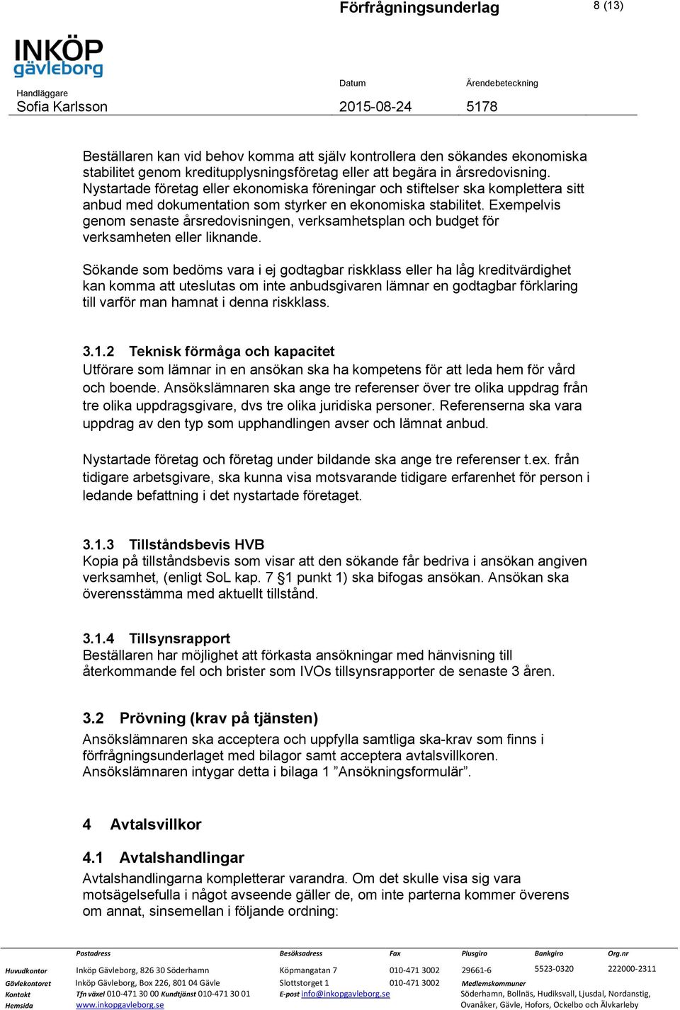 Exempelvis genom senaste årsredovisningen, verksamhetsplan och budget för verksamheten eller liknande.