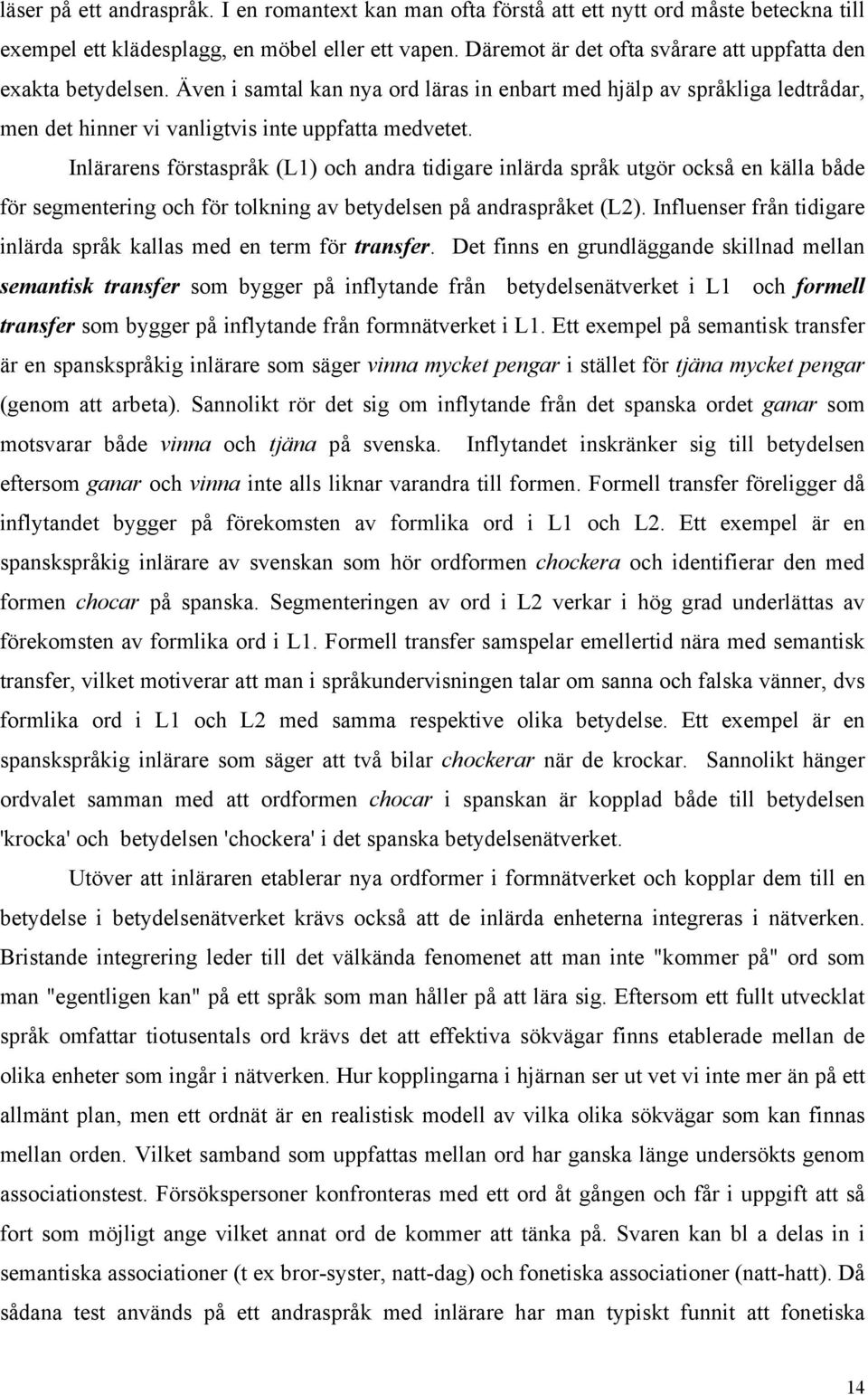 Inlärarens förstaspråk (L1) och andra tidigare inlärda språk utgör också en källa både för segmentering och för tolkning av betydelsen på andraspråket (L2).