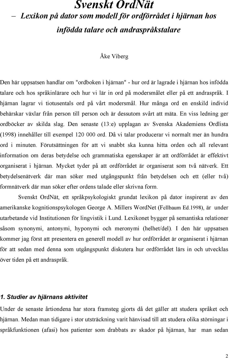 Hur många ord en enskild individ behärskar växlar från person till person och är dessutom svårt att mäta. En viss ledning ger ordböcker av skilda slag.