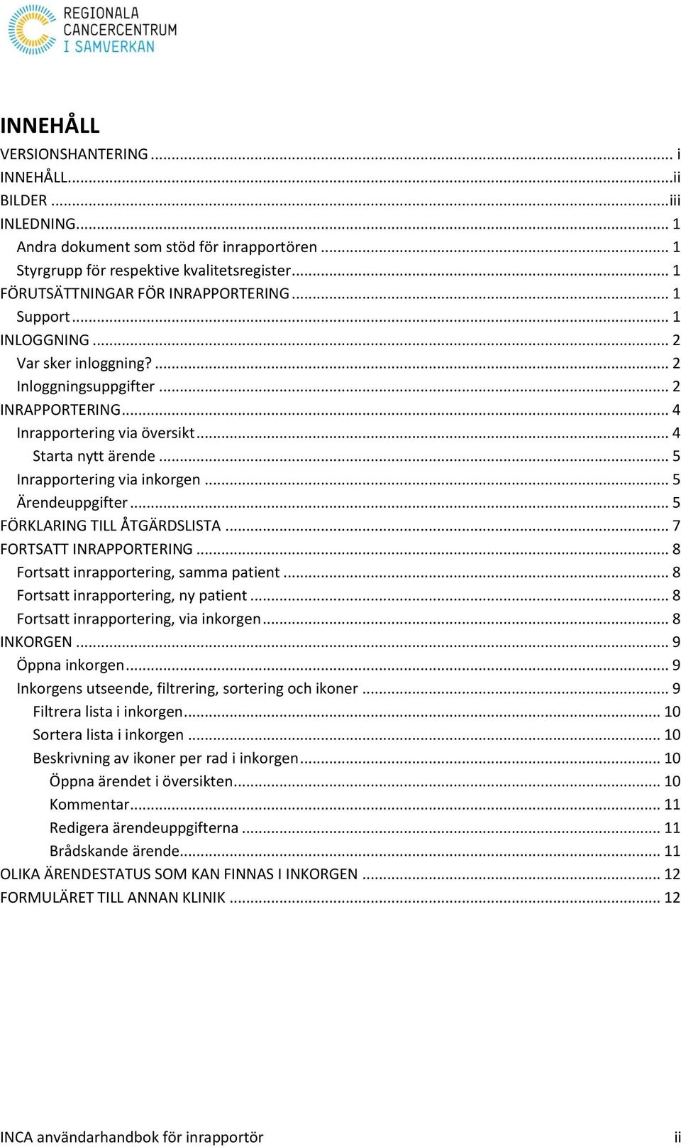 .. 5 Inrapportering via inkorgen... 5 Ärendeuppgifter... 5 FÖRKLARING TILL ÅTGÄRDSLISTA... 7 FORTSATT INRAPPORTERING... 8 Fortsatt inrapportering, samma patient... 8 Fortsatt inrapportering, ny patient.