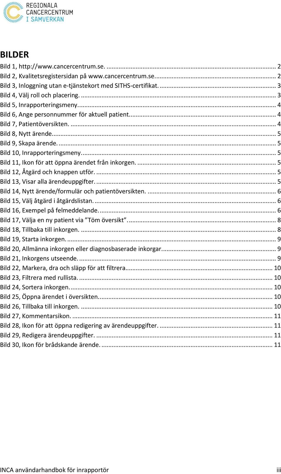 .. 5 Bild 9, Skapa ärende.... 5 Bild 10, Inrapporteringsmeny.... 5 Bild 11, Ikon för att öppna ärendet från inkorgen.... 5 Bild 12, Åtgärd och knappen utför.... 5 Bild 13, Visar alla ärendeuppgifter.