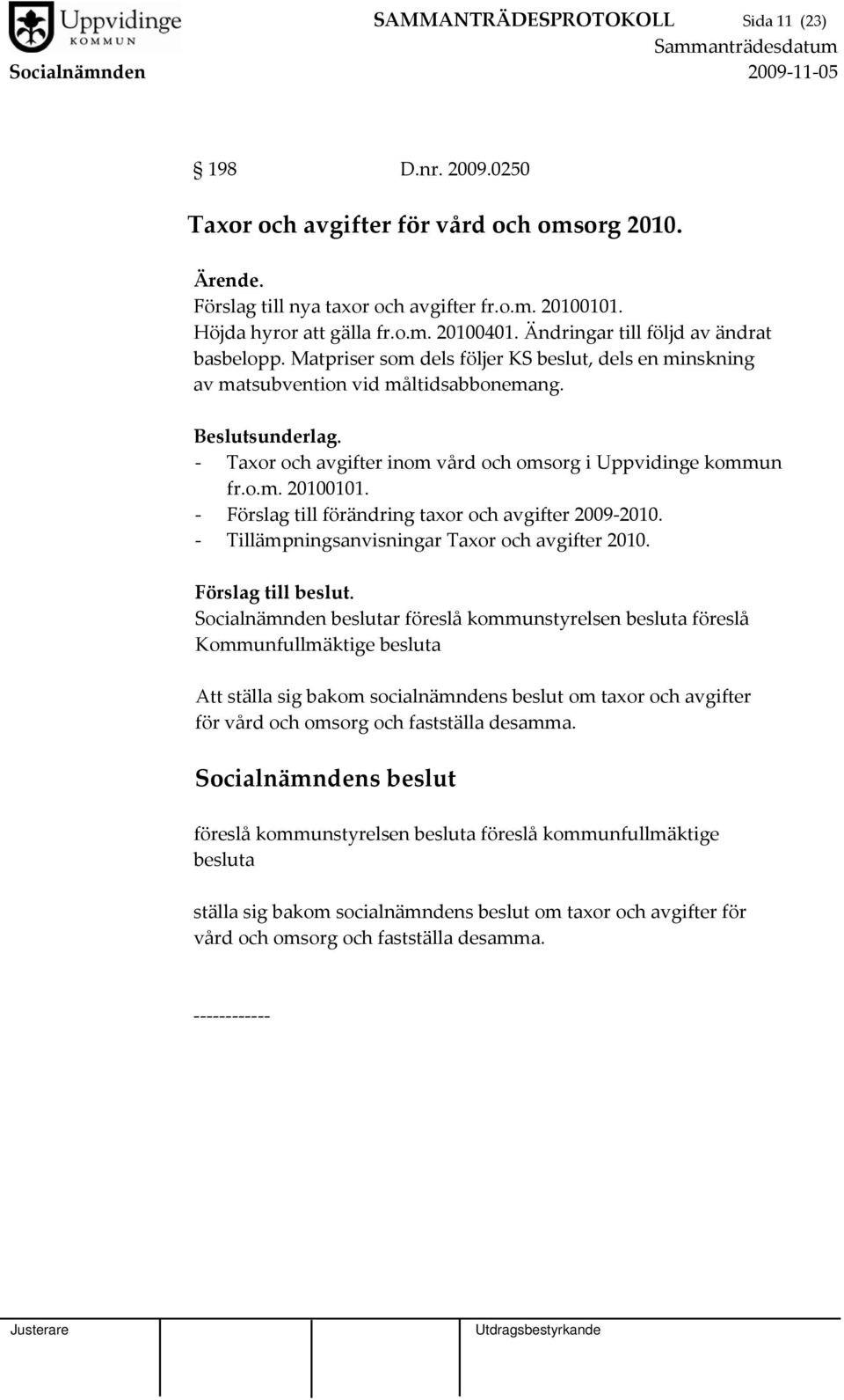 Taxor och avgifter inom vård och omsorg i Uppvidinge kommun fr.o.m. 20100101. Förslag till förändring taxor och avgifter 2009 2010. Tillämpningsanvisningar Taxor och avgifter 2010.