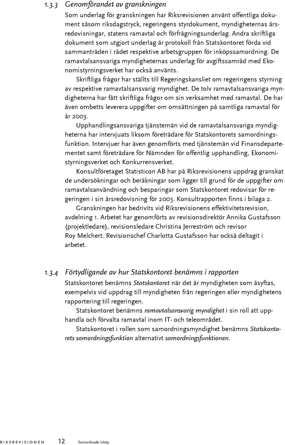 De ramavtalsansvariga myndigheternas underlag för avgiftssamråd med Ekonomistyrningsverket har också använts.