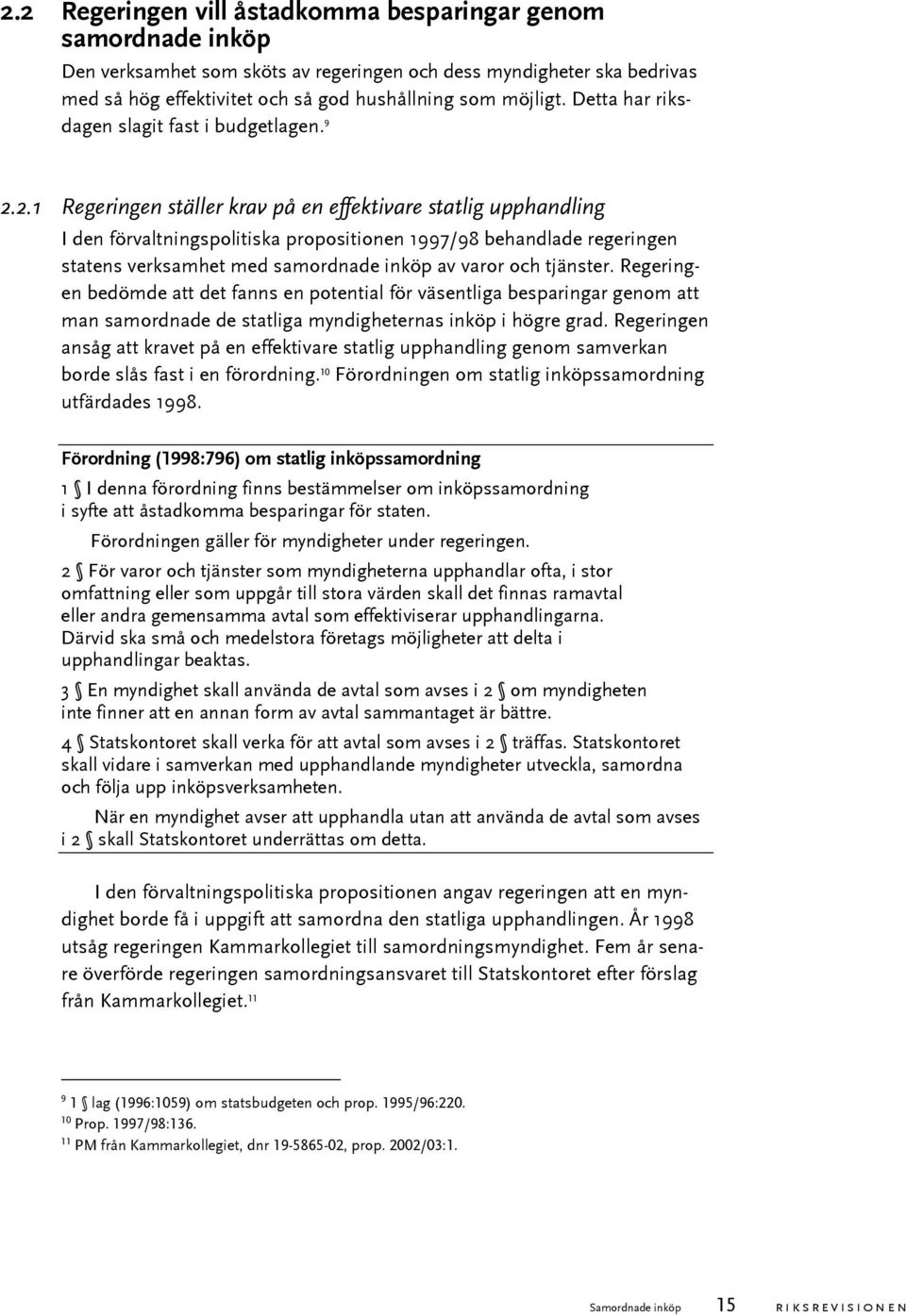 2.1 Regeringen ställer krav på en effektivare statlig upphandling I den förvaltningspolitiska propositionen 1997/98 behandlade regeringen statens verksamhet med samordnade inköp av varor och tjänster.