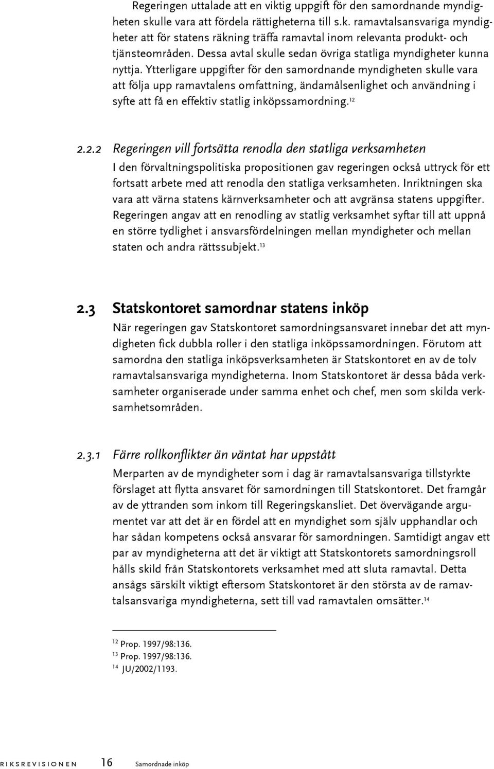 Ytterligare uppgifter för den samordnande myndigheten skulle vara att följa upp ramavtalens omfattning, ändamålsenlighet och användning i syfte att få en effektiv statlig inköpssamordning. 12 
