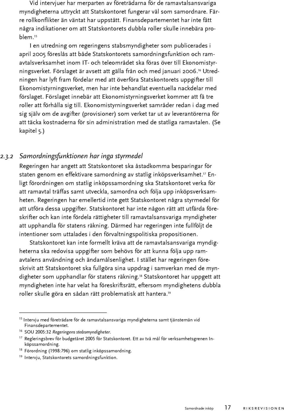 15 I en utredning om regeringens stabsmyndigheter som publicerades i april 2005 föreslås att både Statskontorets samordningsfunktion och ramavtalsverksamhet inom IT- och teleområdet ska föras över