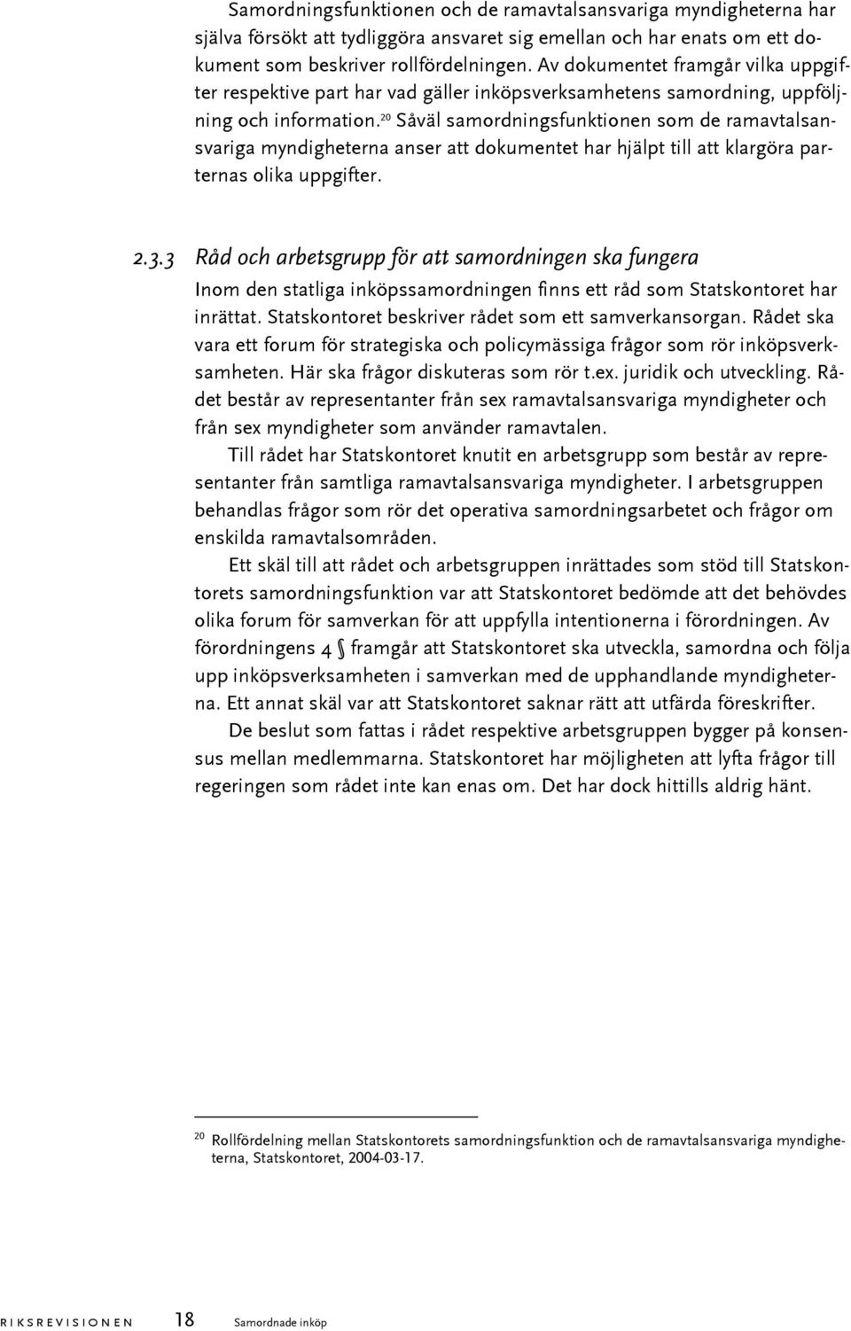 20 Såväl samordningsfunktionen som de ramavtalsansvariga myndigheterna anser att dokumentet har hjälpt till att klargöra parternas olika uppgifter. 2.3.