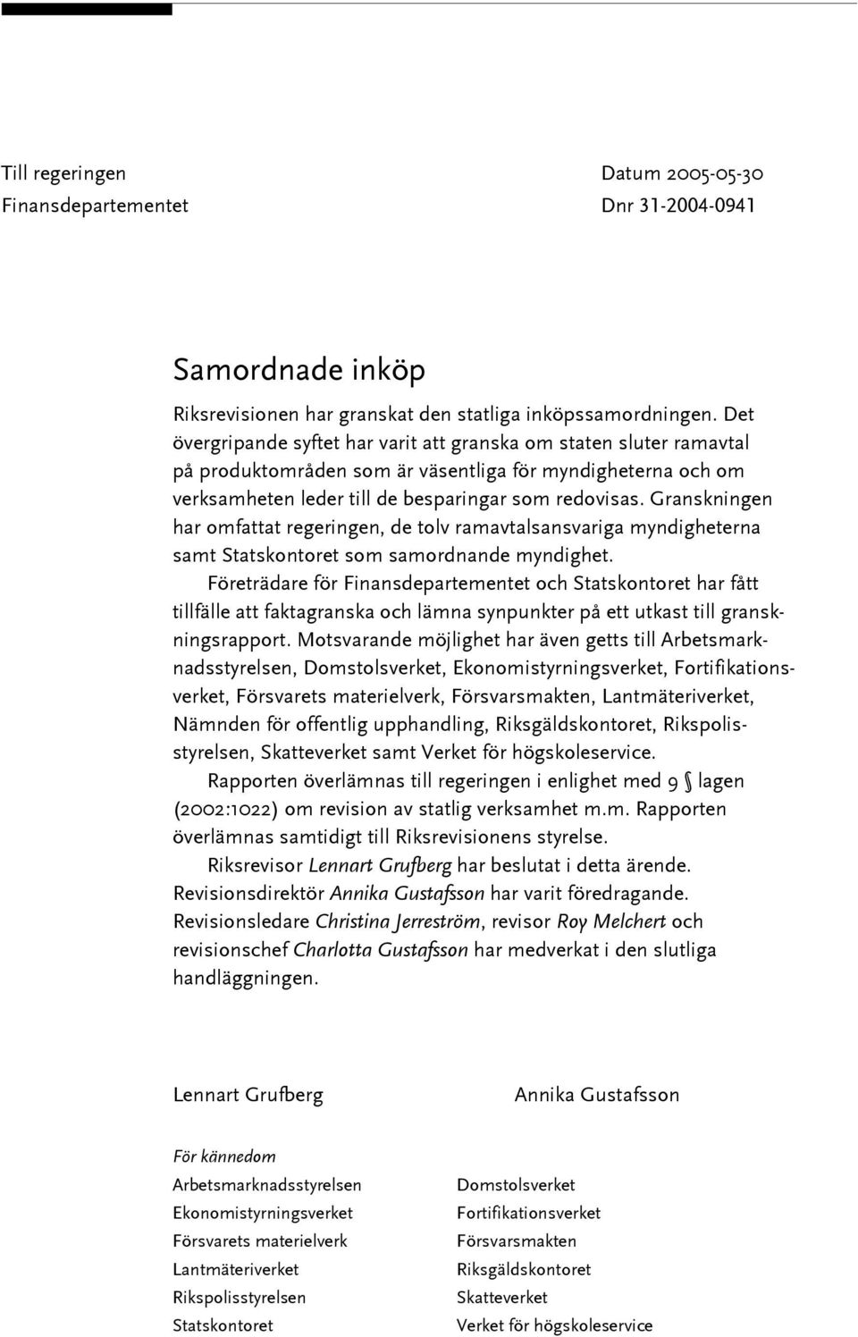 Granskningen har omfattat regeringen, de tolv ramavtalsansvariga myndigheterna samt Statskontoret som samordnande myndighet.