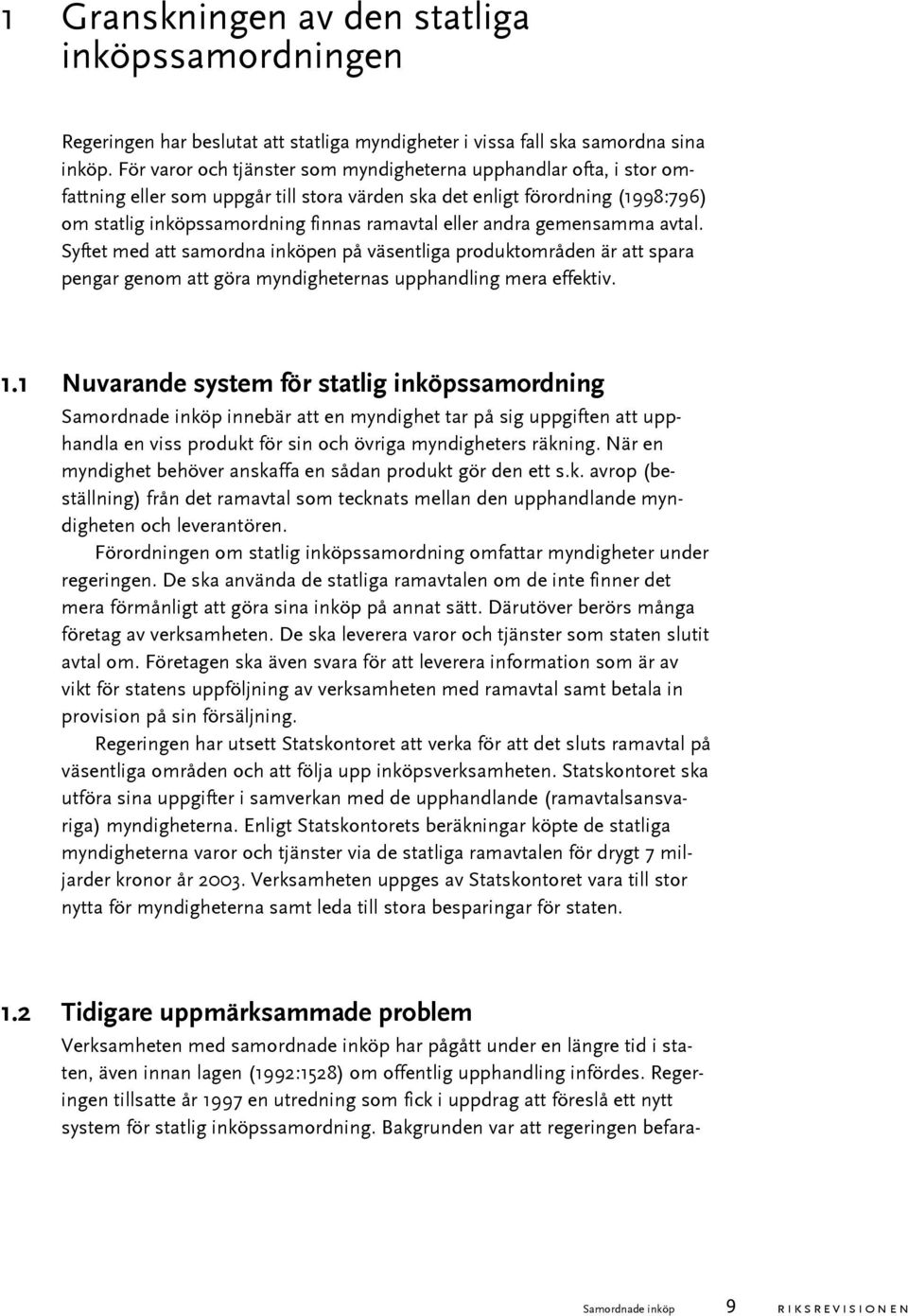 andra gemensamma avtal. Syftet med att samordna inköpen på väsentliga produktområden är att spara pengar genom att göra myndigheternas upphandling mera effektiv. 1.