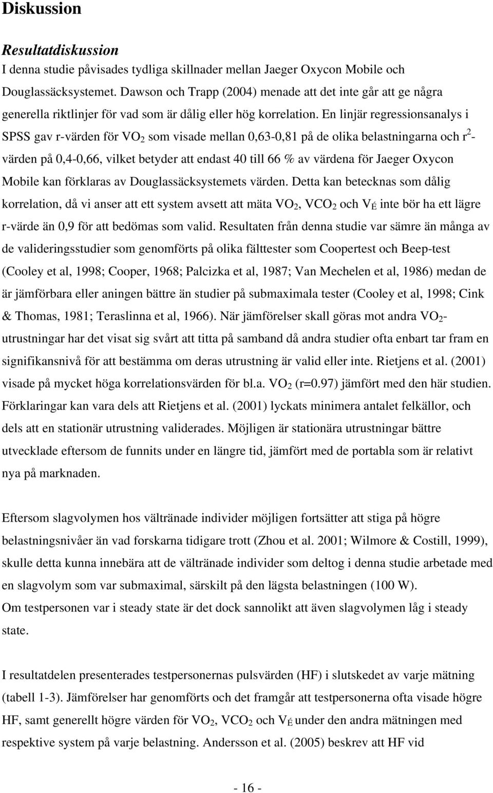 En linjär regressionsanalys i SPSS gav r-värden för VO 2 som visade mellan 0,63-0,81 på de olika belastningarna och r 2 - värden på 0,4-0,66, vilket betyder att endast 40 till 66 % av värdena för