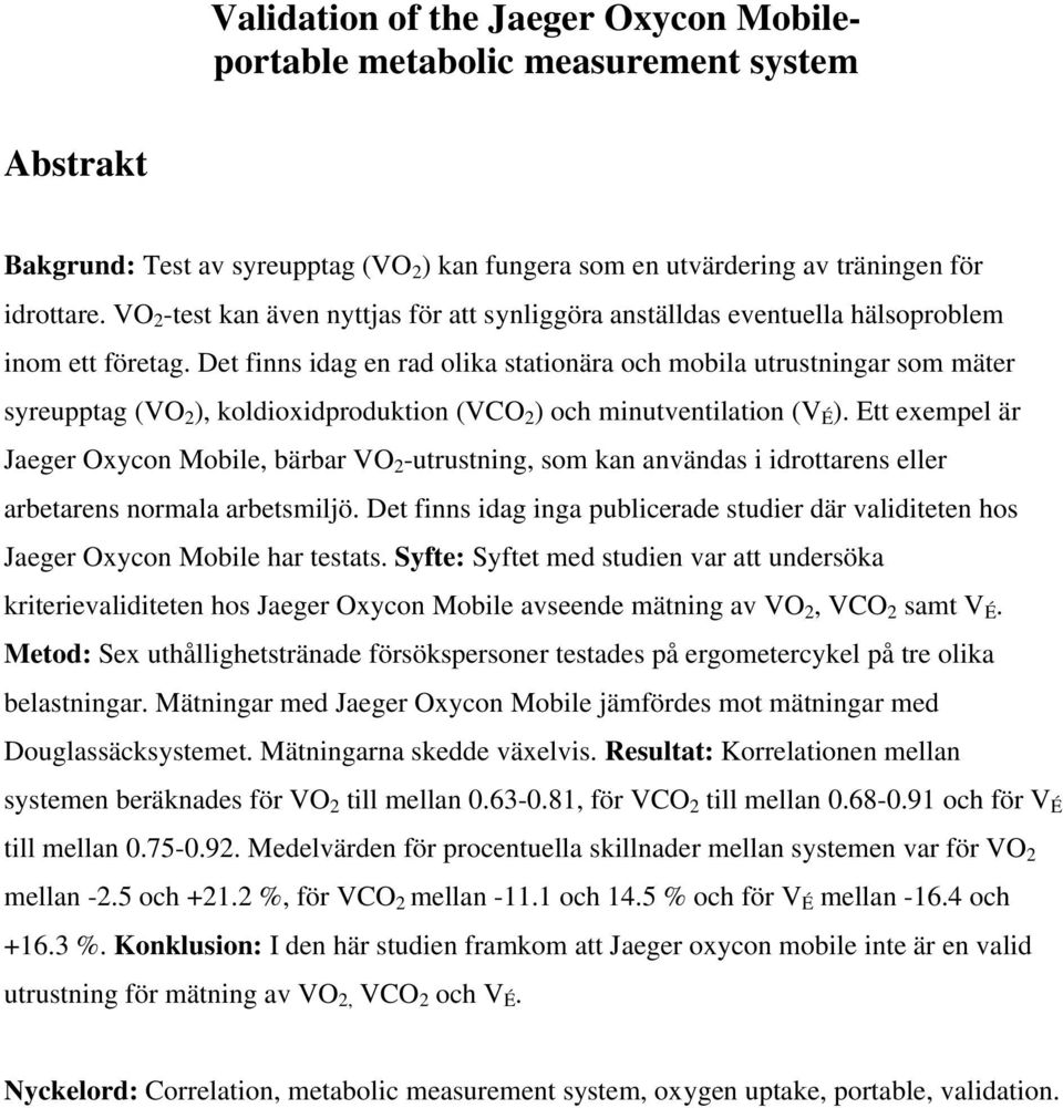 Det finns idag en rad olika stationära och mobila utrustningar som mäter syreupptag (VO 2 ), koldioxidproduktion (VCO 2 ) och minutventilation (V É ).
