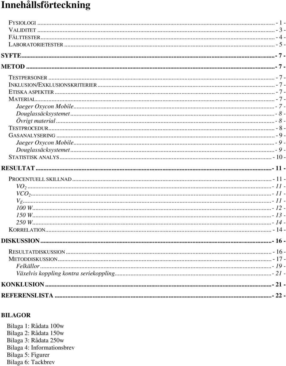 ..- 9 - Douglassäcksystemet...- 9 - STATISTISK ANALYS... - 10 - RESULTAT...- 11 - PROCENTUELL SKILLNAD... - 11 - VO 2...- 11 - VCO 2...- 11 - V É...- 11-100 W...- 12-150 W...- 13-250 W.